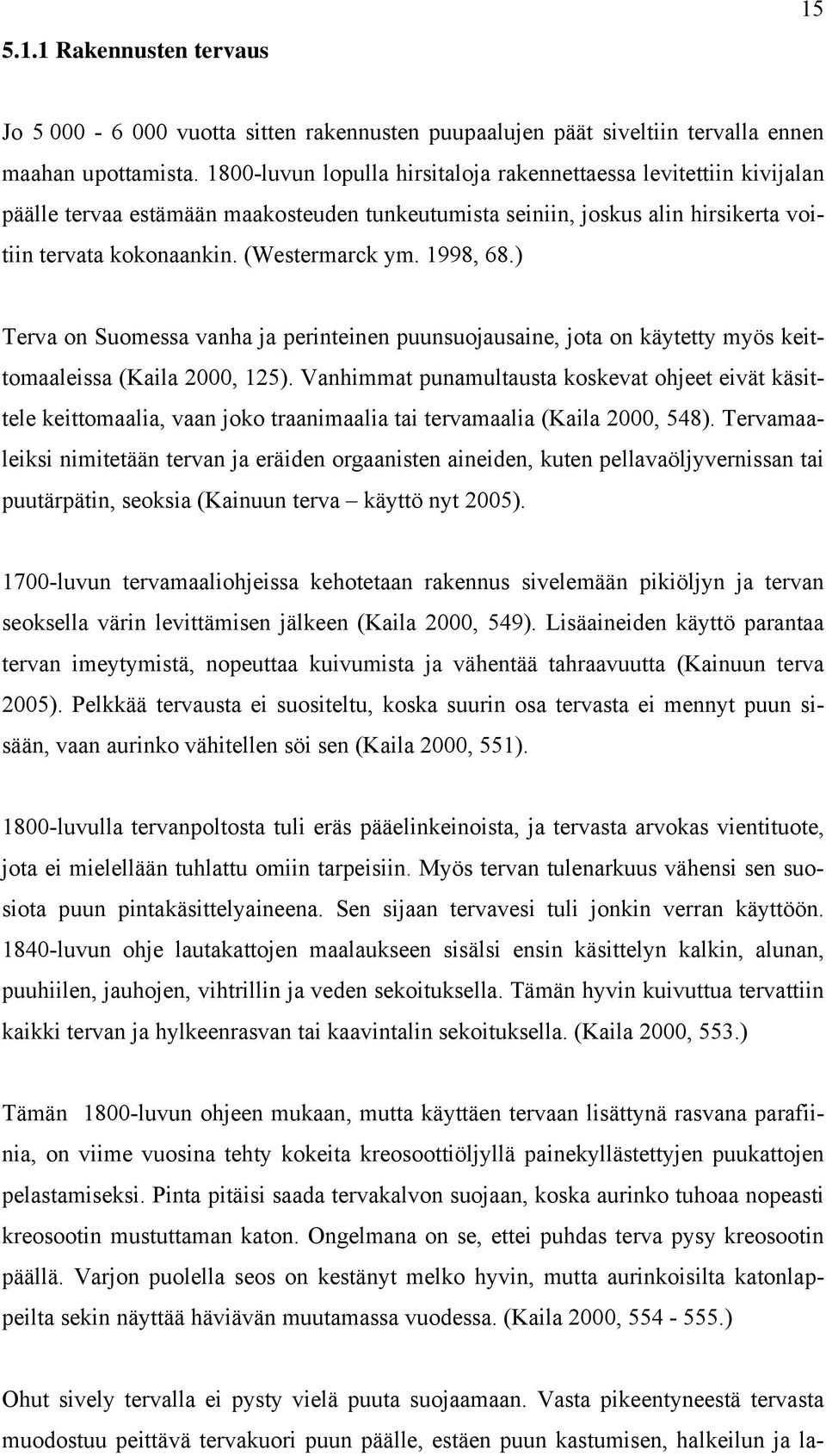 1998, 68.) Terva on Suomessa vanha ja perinteinen puunsuojausaine, jota on käytetty myös keittomaaleissa (Kaila 2000, 125).