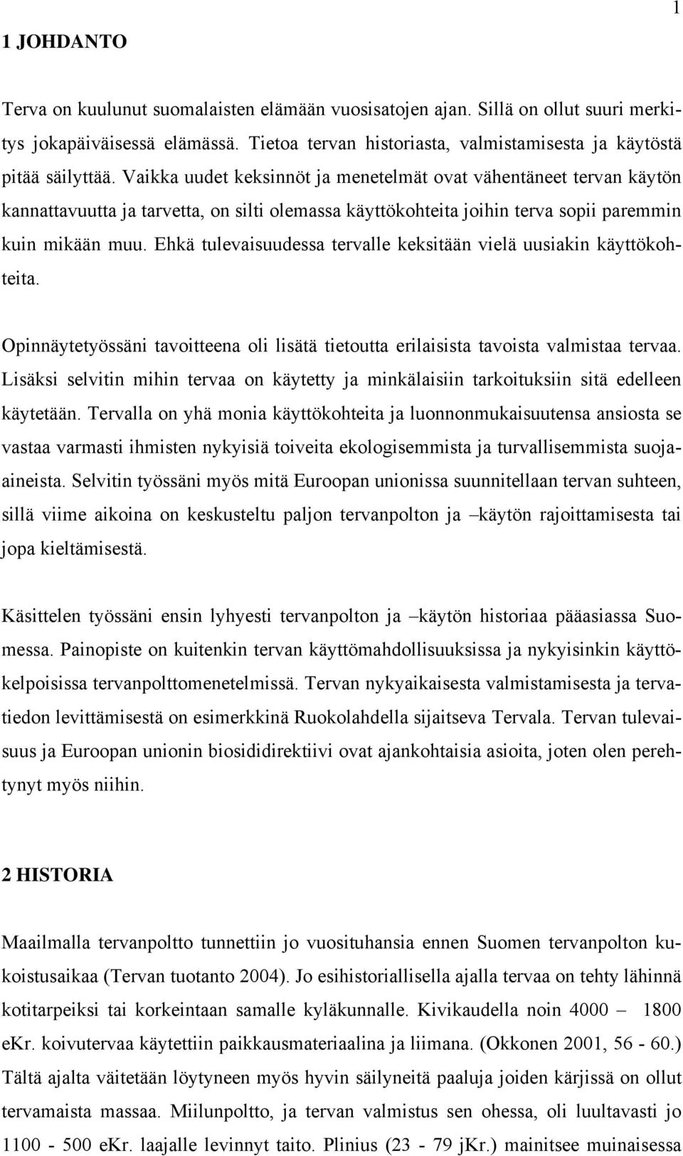 Ehkä tulevaisuudessa tervalle keksitään vielä uusiakin käyttökohteita. Opinnäytetyössäni tavoitteena oli lisätä tietoutta erilaisista tavoista valmistaa tervaa.