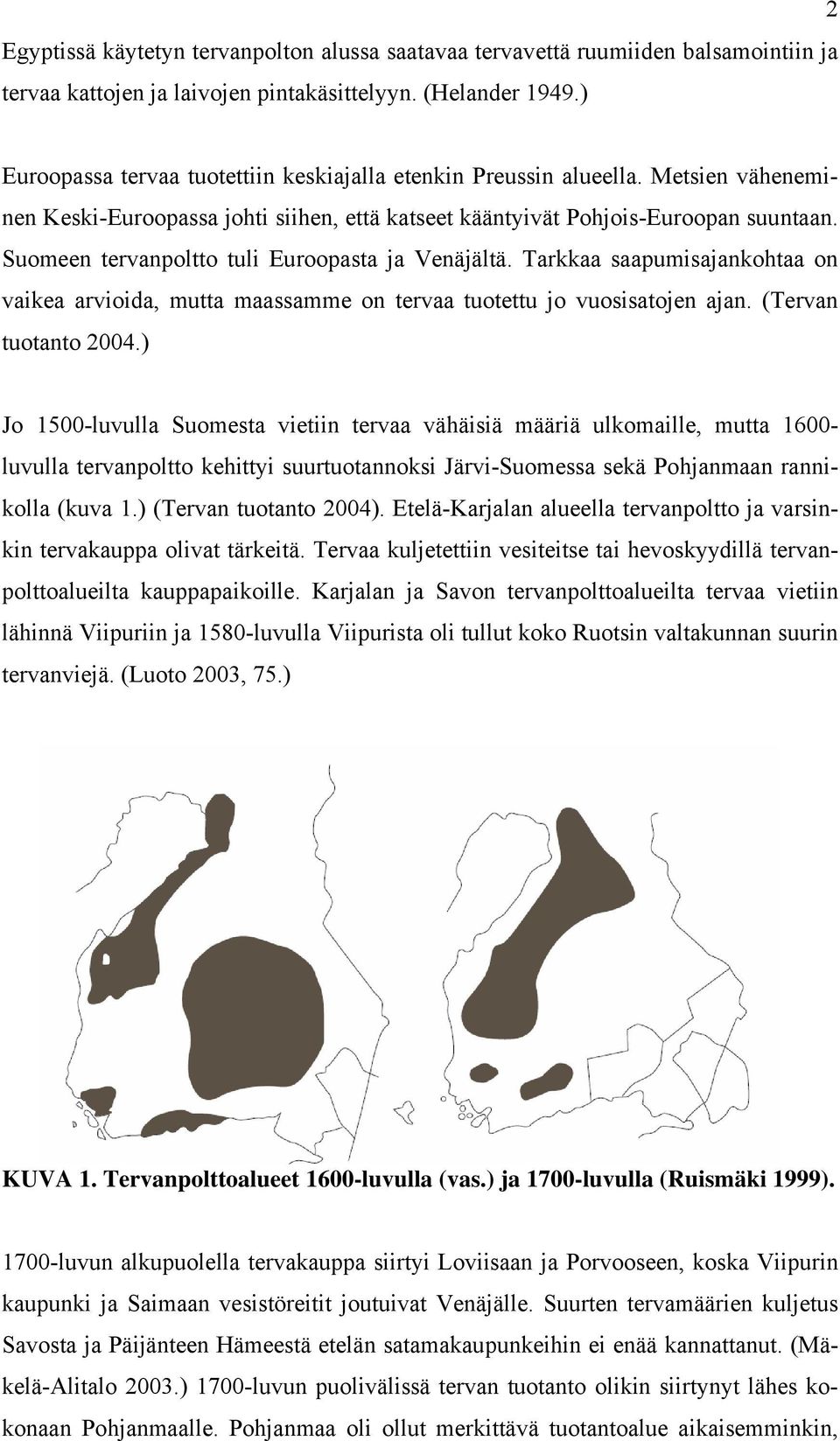 Suomeen tervanpoltto tuli Euroopasta ja Venäjältä. Tarkkaa saapumisajankohtaa on vaikea arvioida, mutta maassamme on tervaa tuotettu jo vuosisatojen ajan. (Tervan tuotanto 2004.