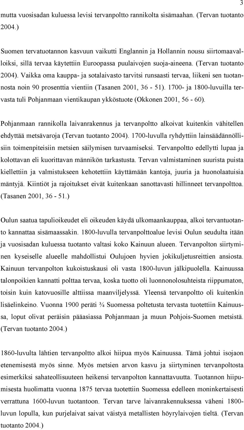 Vaikka oma kauppa- ja sotalaivasto tarvitsi runsaasti tervaa, liikeni sen tuotannosta noin 90 prosenttia vientiin (Tasanen 2001, 36-51).