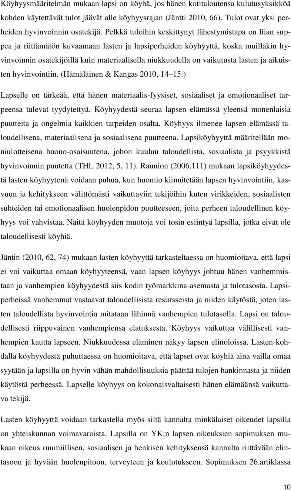 Pelkkä tuloihin keskittynyt lähestymistapa on liian suppea ja riittämätön kuvaamaan lasten ja lapsiperheiden köyhyyttä, koska muillakin hyvinvoinnin osatekijöillä kuin materiaalisella niukkuudella on