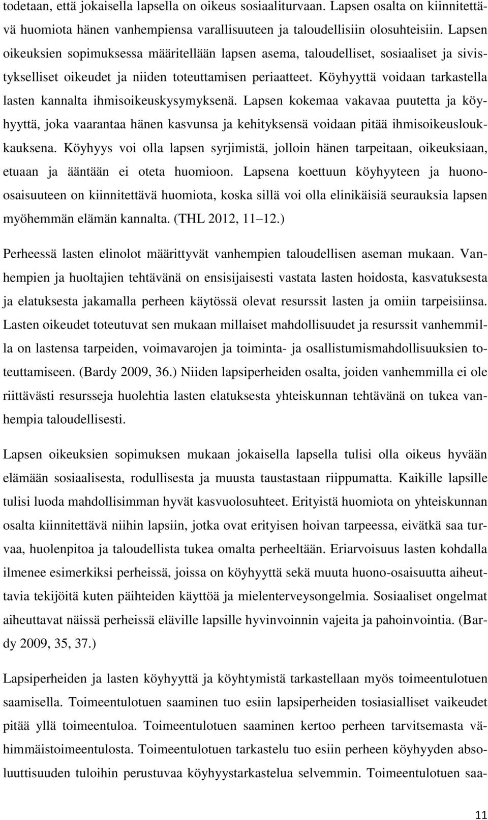 Köyhyyttä voidaan tarkastella lasten kannalta ihmisoikeuskysymyksenä. Lapsen kokemaa vakavaa puutetta ja köyhyyttä, joka vaarantaa hänen kasvunsa ja kehityksensä voidaan pitää ihmisoikeusloukkauksena.