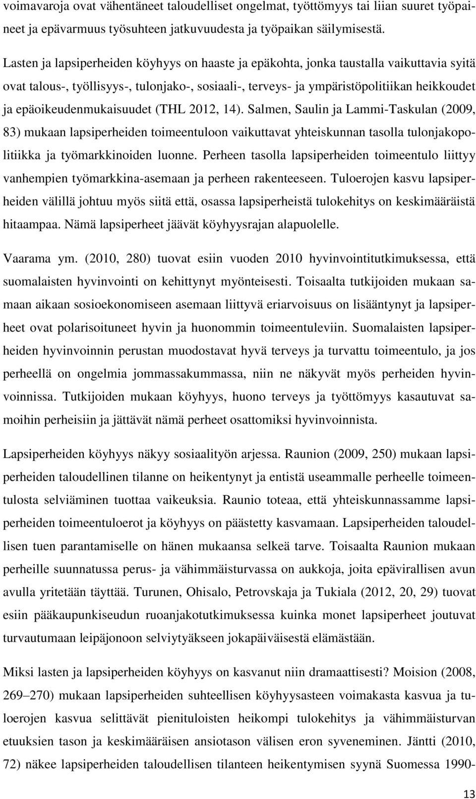 epäoikeudenmukaisuudet (THL 2012, 14). Salmen, Saulin ja Lammi-Taskulan (2009, 83) mukaan lapsiperheiden toimeentuloon vaikuttavat yhteiskunnan tasolla tulonjakopolitiikka ja työmarkkinoiden luonne.