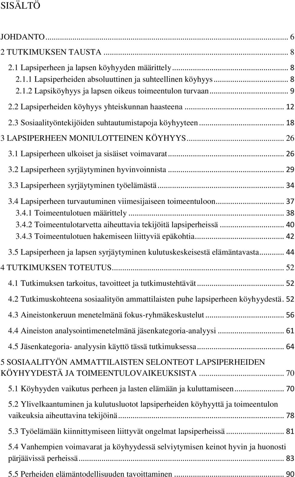 1 Lapsiperheen ulkoiset ja sisäiset voimavarat... 26 3.2 Lapsiperheen syrjäytyminen hyvinvoinnista... 29 3.3 Lapsiperheen syrjäytyminen työelämästä... 34 3.