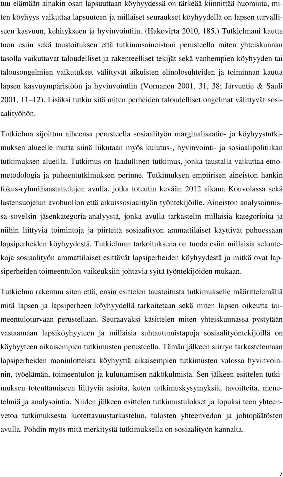 ) Tutkielmani kautta tuon esiin sekä taustoituksen että tutkimusaineistoni perusteella miten yhteiskunnan tasolla vaikuttavat taloudelliset ja rakenteelliset tekijät sekä vanhempien köyhyyden tai