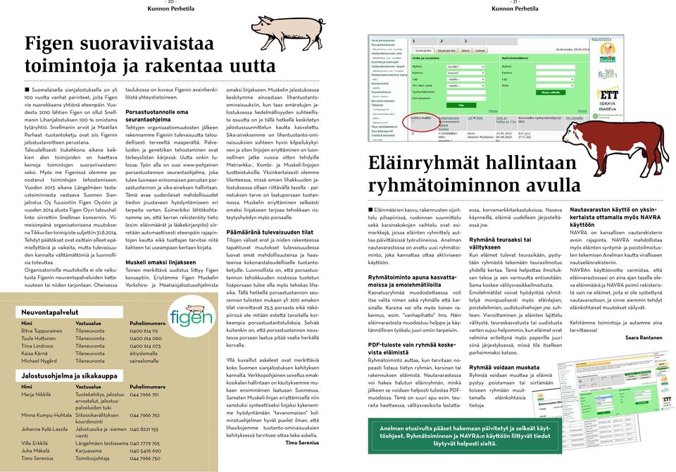 Taloudellisesti tiukahkona aikana kaikkien alan toimijoiden on haettava keinoja toimintojen suoraviivaistamiseksi. Myös me Figenissä olemme panostanut toimintojen tehostamiseen.