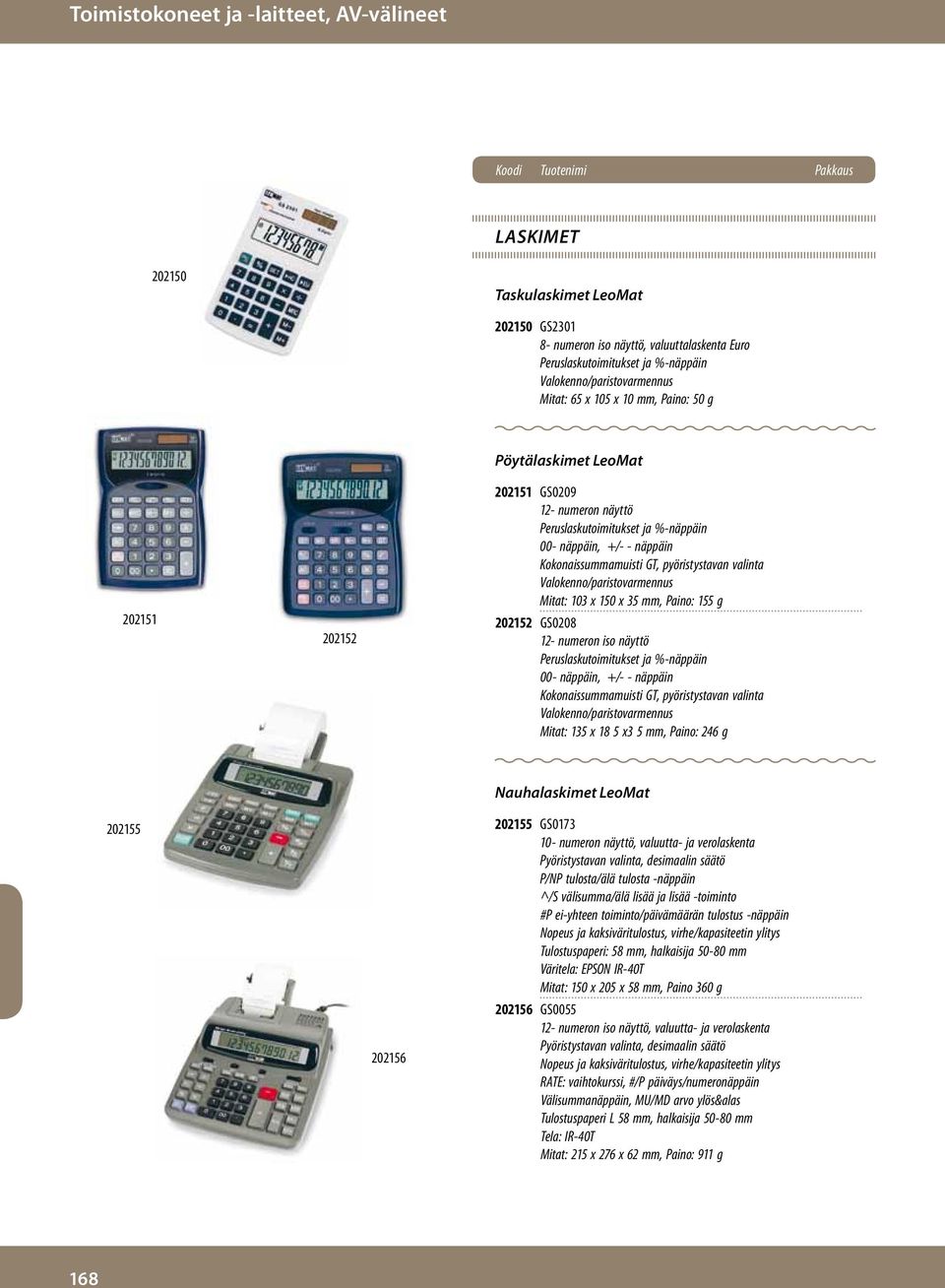 Kokonaissummamuisti GT, pyöristystavan valinta Valokenno/paristovarmennus Mitat: 103 x 150 x 35 mm, Paino: 155 g 202152 GS0208 12- numeron iso näyttö Peruslaskutoimitukset ja %-näppäin 00- näppäin,