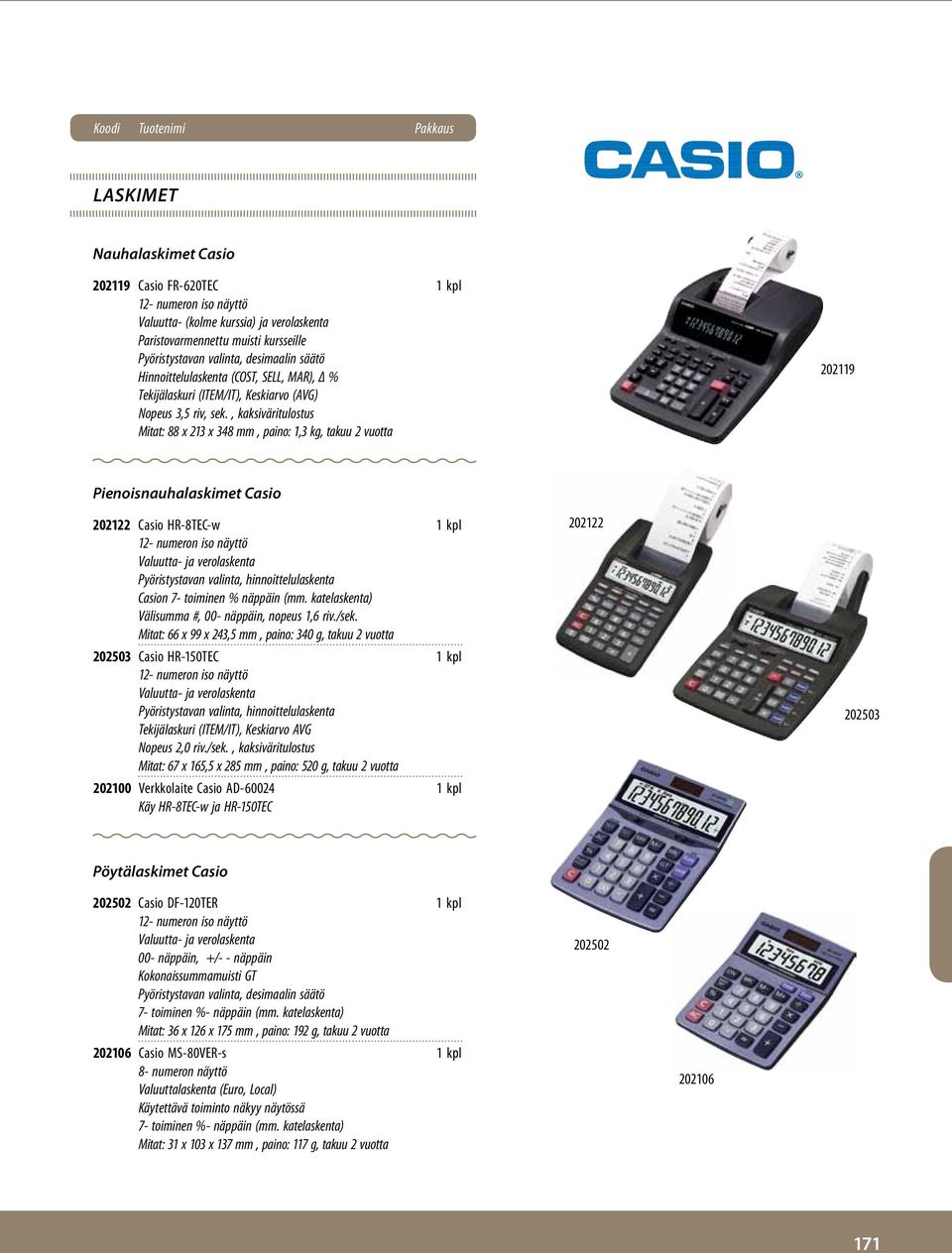 , kaksiväritulostus Mitat: 88 x 213 x 348 mm, paino: 1,3 kg, takuu 2 vuotta 202119 Pienoisnauhalaskimet Casio 202122 Casio HR-8TEC-w 1 kpl 12- numeron iso näyttö Valuutta- ja verolaskenta