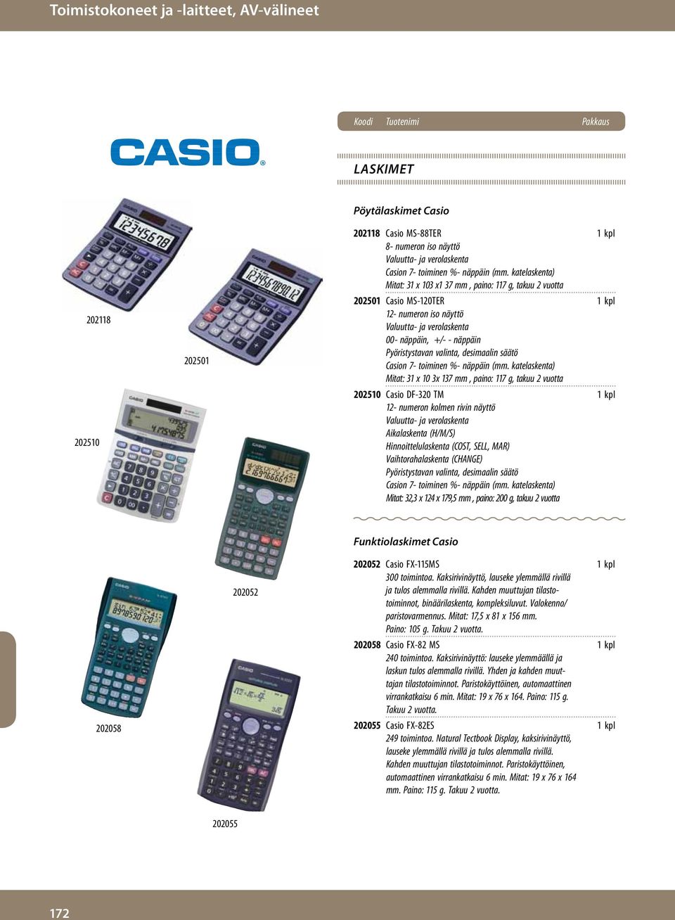 katelaskenta) Mitat: 31 x 103 x1 37 mm, paino: 117 g, takuu 2 vuotta 202501 Casio MS-120TER 1 kpl 12- numeron iso näyttö Valuutta- ja verolaskenta 00- näppäin, +/- - näppäin Pyöristystavan valinta,