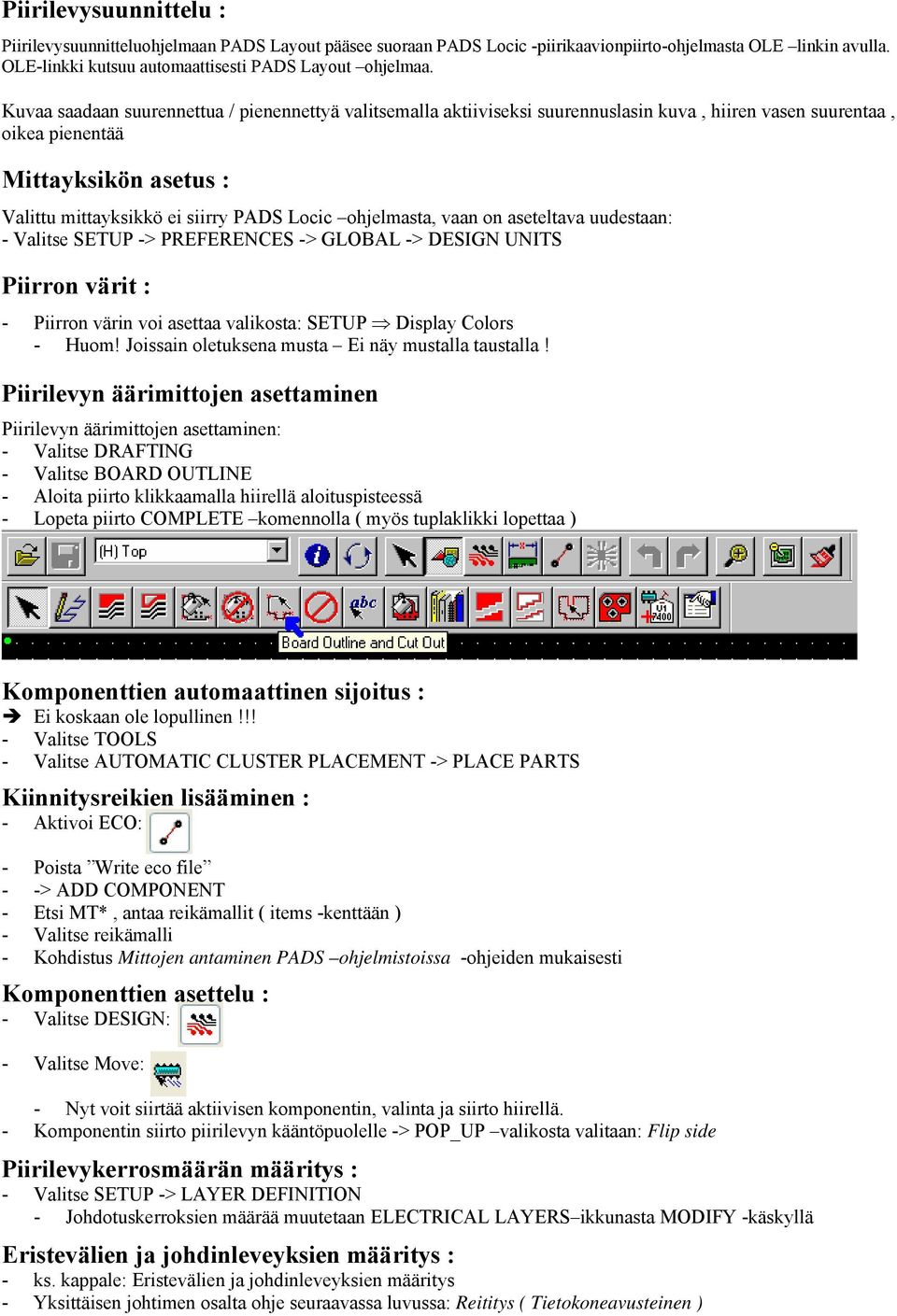 ohjelmasta, vaan on aseteltava uudestaan: - Valitse SETUP -> PREFERENCES -> GLOBAL -> DESIGN UNITS Piirron värit : - Piirron värin voi asettaa valikosta: SETUP Display Colors - Huom!