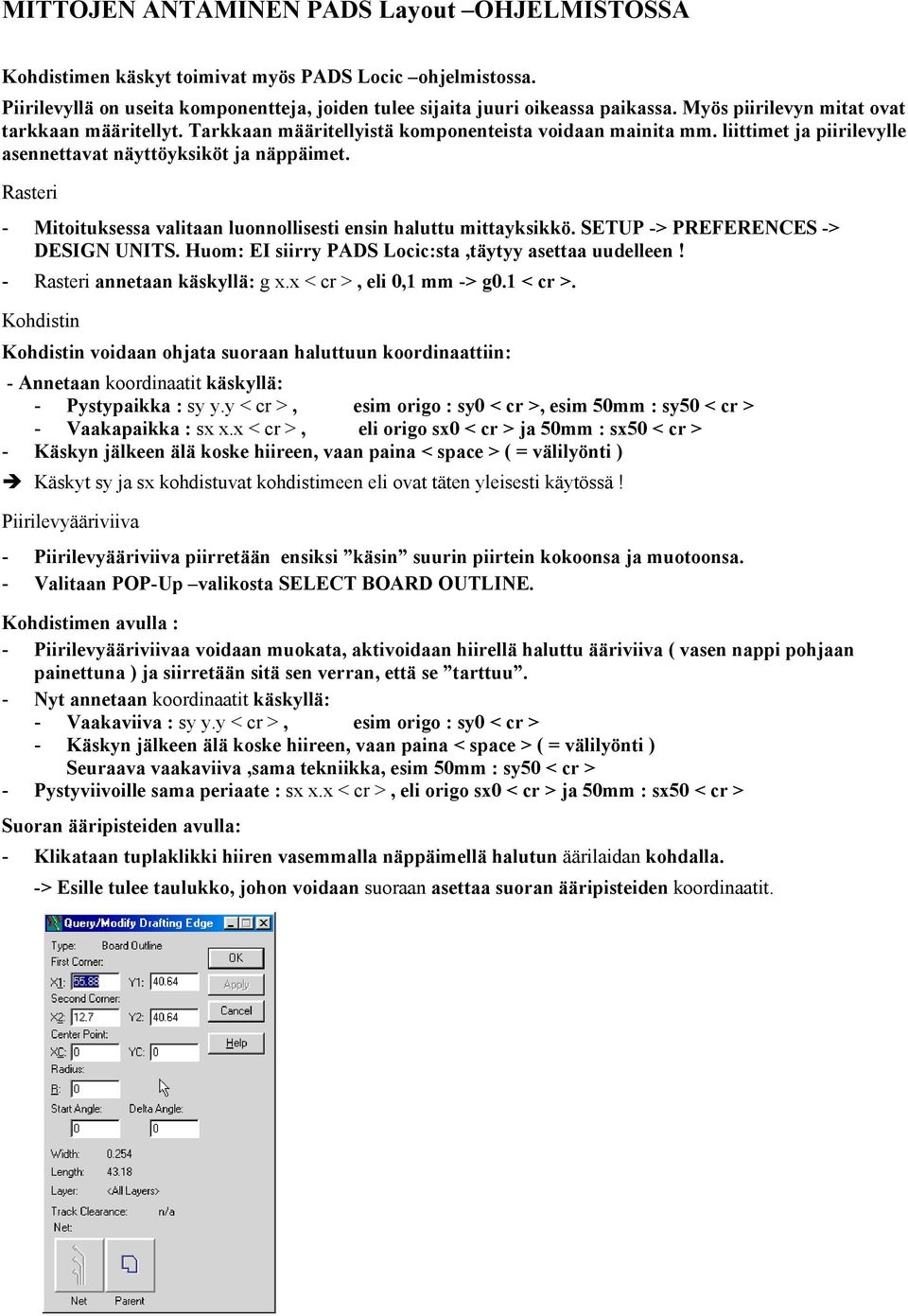 Rasteri - Mitoituksessa valitaan luonnollisesti ensin haluttu mittayksikkö. SETUP -> PREFERENCES -> DESIGN UNITS. Huom: EI siirry PADS Locic:sta,täytyy asettaa uudelleen!