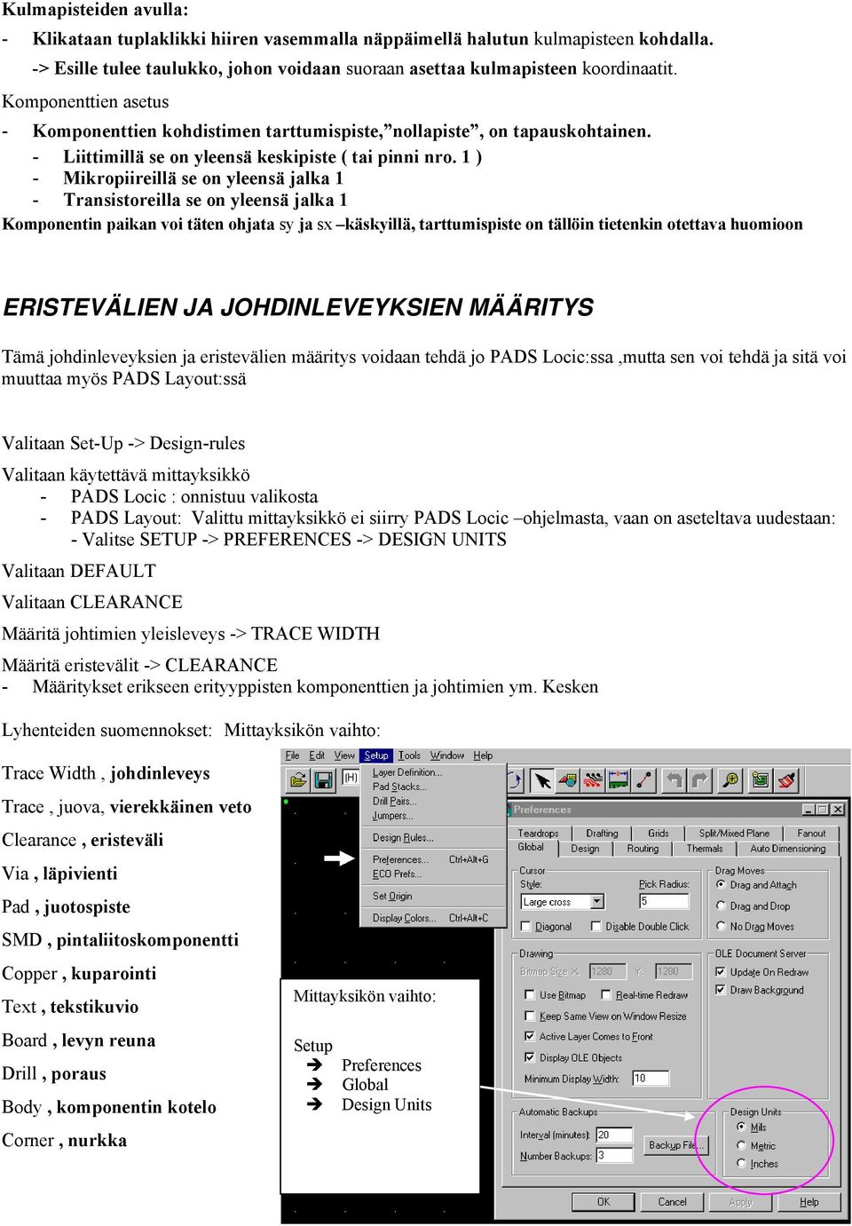 1 ) - Mikropiireillä se on yleensä jalka 1 - Transistoreilla se on yleensä jalka 1 Komponentin paikan voi täten ohjata sy ja sx käskyillä, tarttumispiste on tällöin tietenkin otettava huomioon