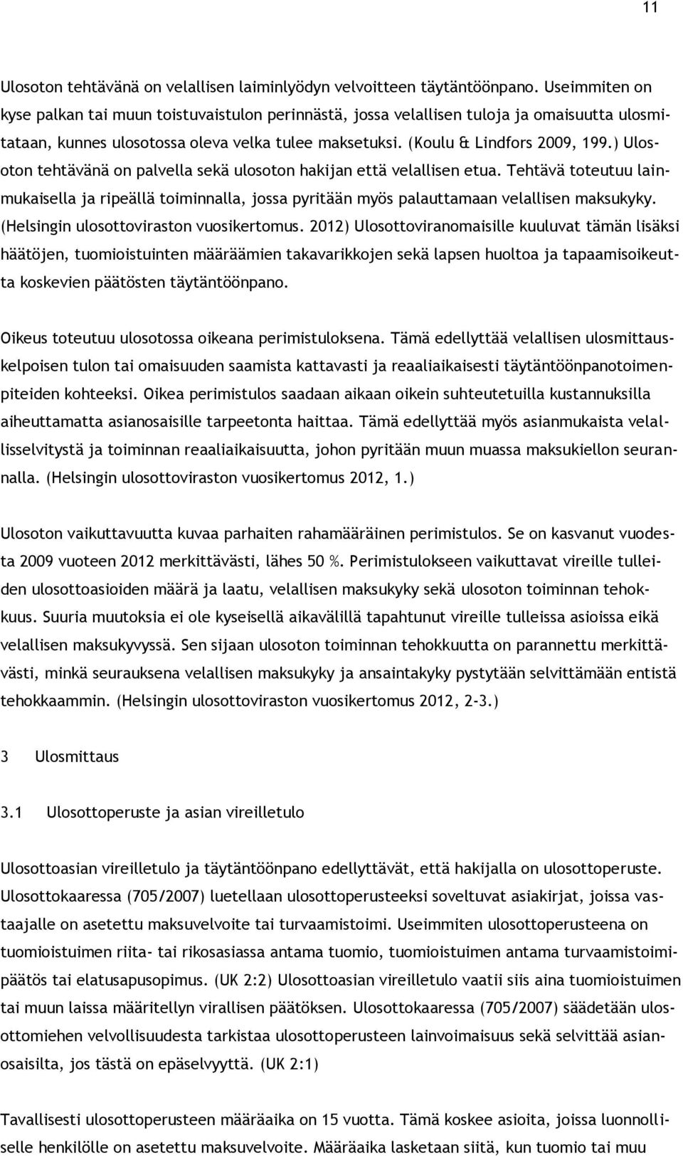 ) Ulosoton tehtävänä on palvella sekä ulosoton hakijan että velallisen etua. Tehtävä toteutuu lainmukaisella ja ripeällä toiminnalla, jossa pyritään myös palauttamaan velallisen maksukyky.