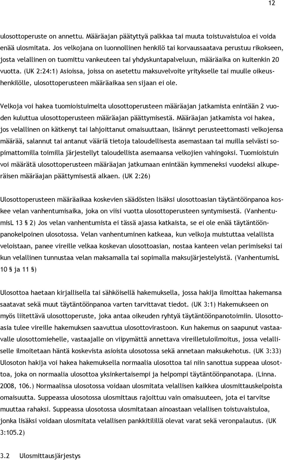 (UK 2:24:1) Asioissa, joissa on asetettu maksuvelvoite yritykselle tai muulle oikeushenkilölle, ulosottoperusteen määräaikaa sen sijaan ei ole.