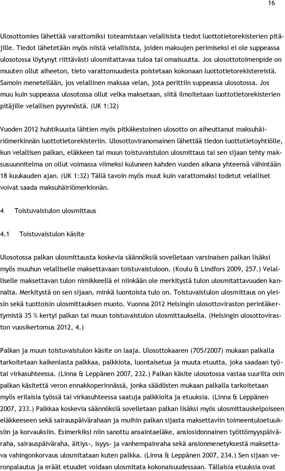 Jos ulosottotoimenpide on muuten ollut aiheeton, tieto varattomuudesta poistetaan kokonaan luottotietorekistereistä.