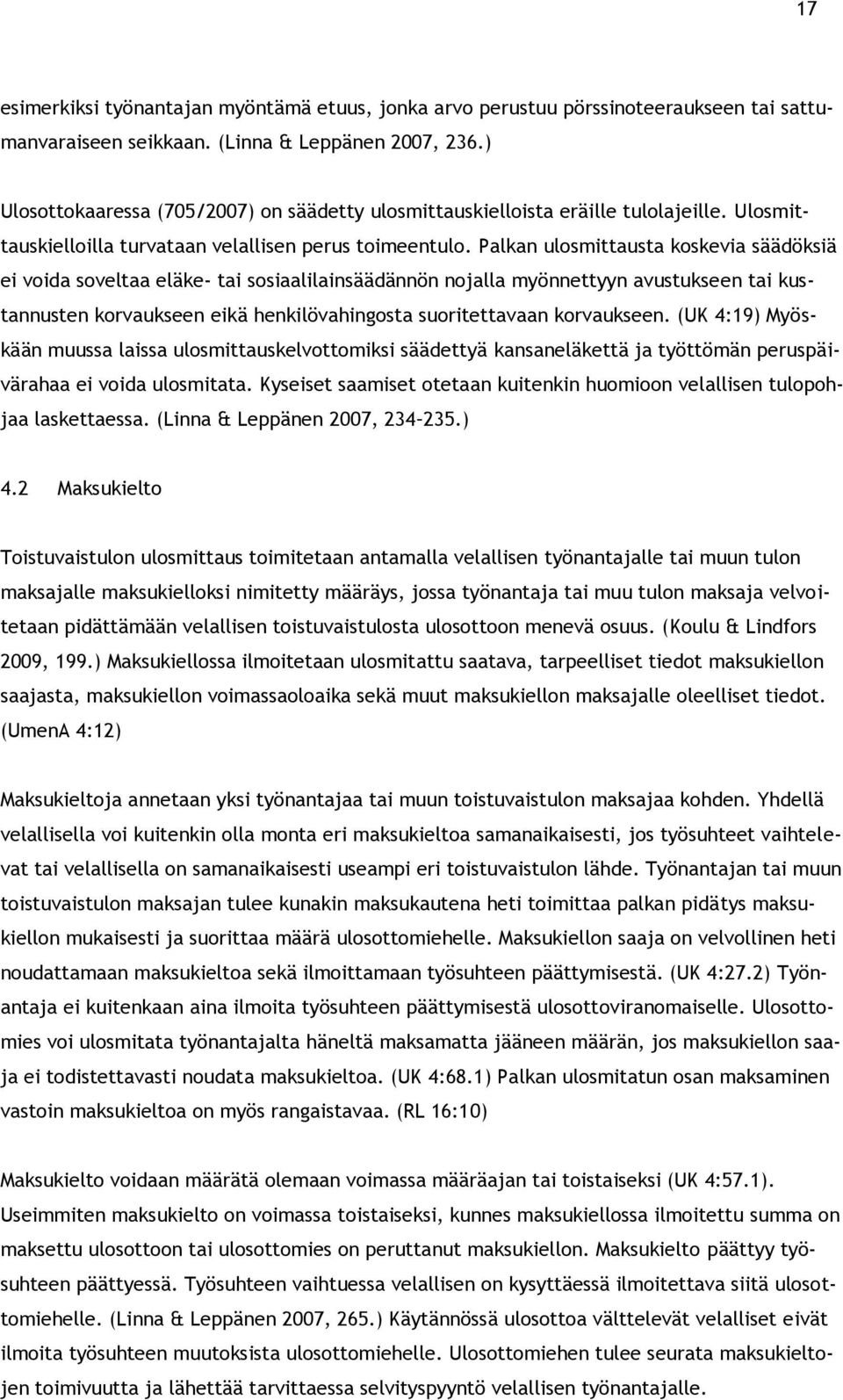 Palkan ulosmittausta koskevia säädöksiä ei voida soveltaa eläke- tai sosiaalilainsäädännön nojalla myönnettyyn avustukseen tai kustannusten korvaukseen eikä henkilövahingosta suoritettavaan