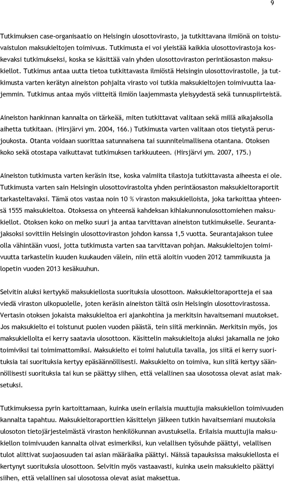 Tutkimus antaa uutta tietoa tutkittavasta ilmiöstä Helsingin ulosottovirastolle, ja tutkimusta varten kerätyn aineiston pohjalta virasto voi tutkia maksukieltojen toimivuutta laajemmin.