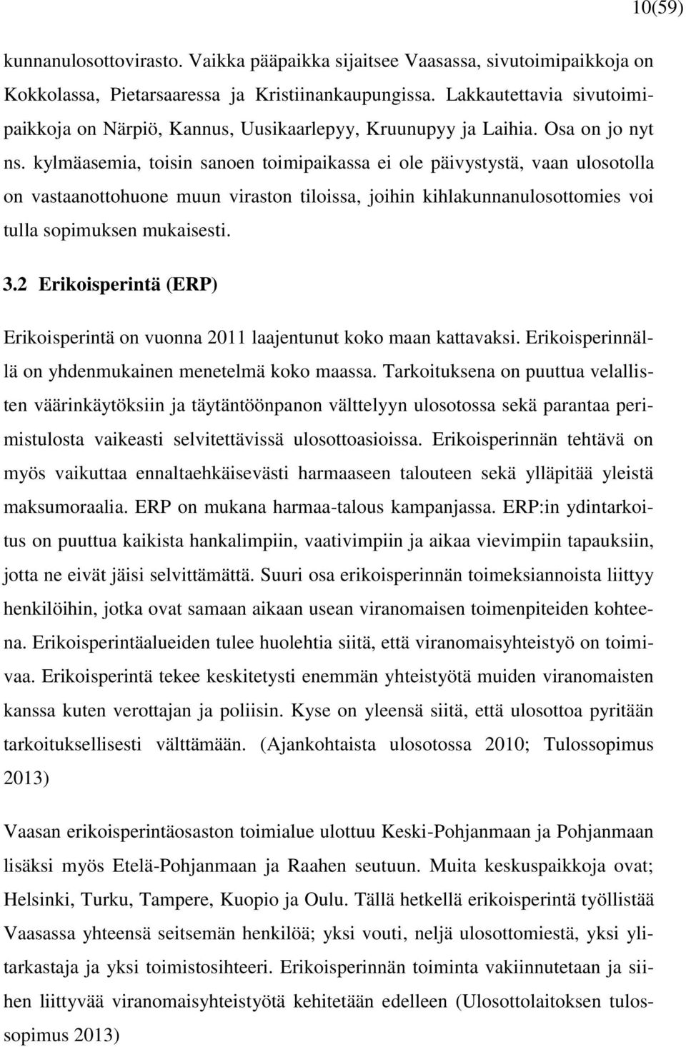 kylmäasemia, toisin sanoen toimipaikassa ei ole päivystystä, vaan ulosotolla on vastaanottohuone muun viraston tiloissa, joihin kihlakunnanulosottomies voi tulla sopimuksen mukaisesti. 3.