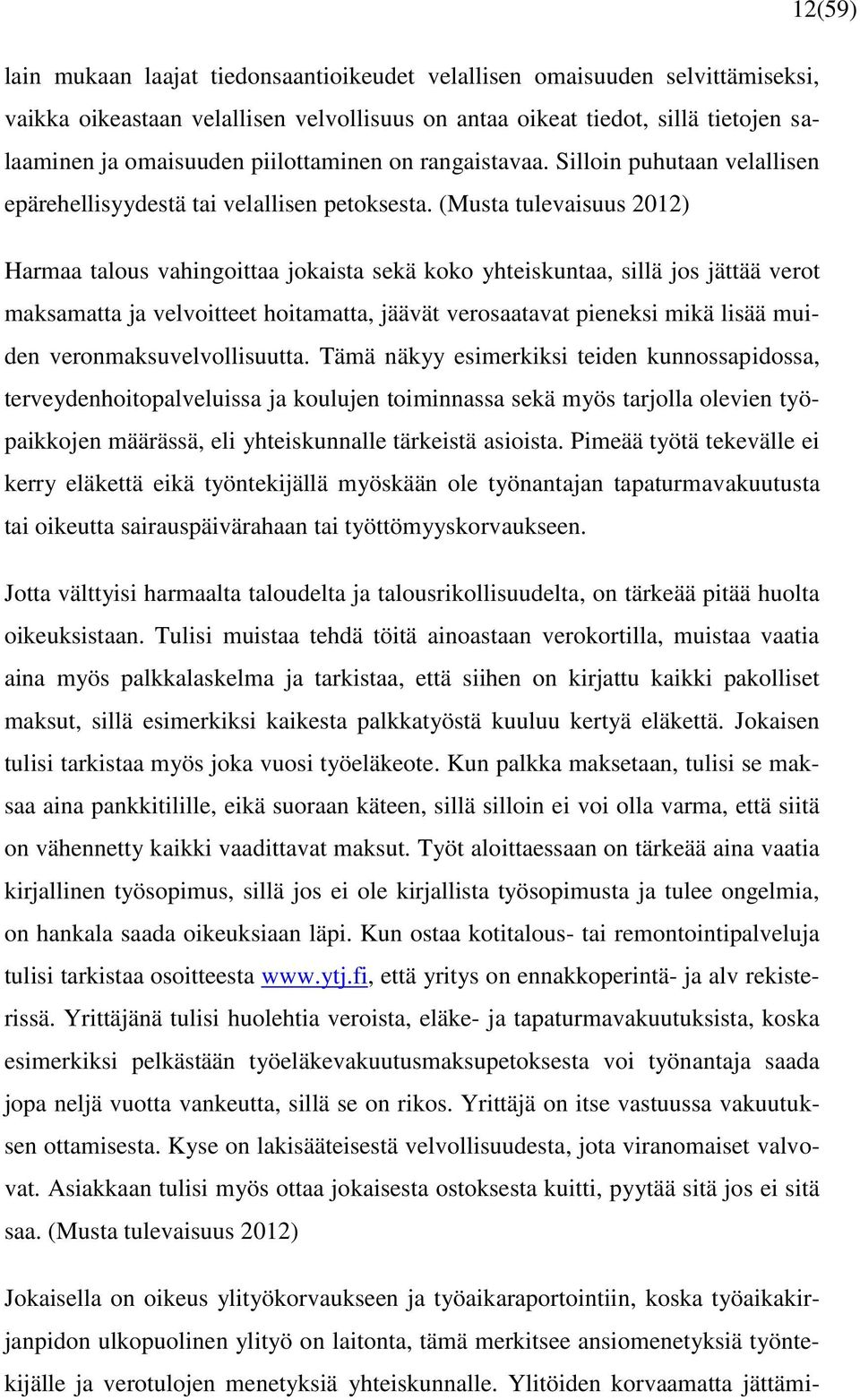 (Musta tulevaisuus 2012) Harmaa talous vahingoittaa jokaista sekä koko yhteiskuntaa, sillä jos jättää verot maksamatta ja velvoitteet hoitamatta, jäävät verosaatavat pieneksi mikä lisää muiden