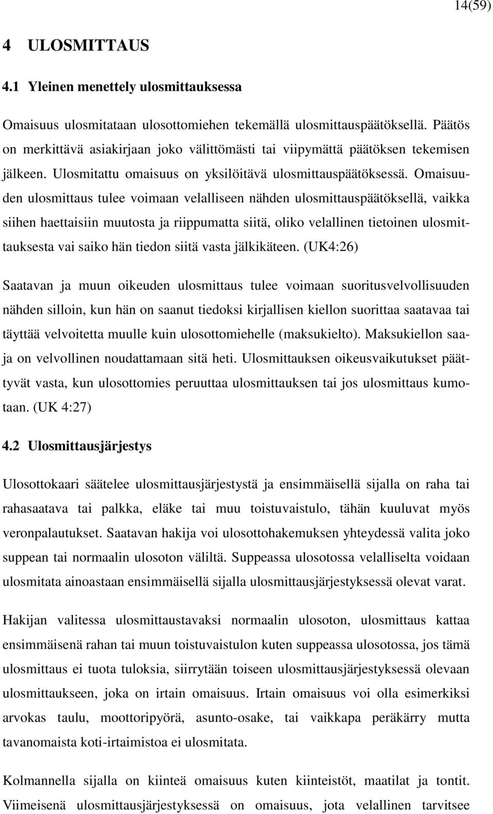 Omaisuuden ulosmittaus tulee voimaan velalliseen nähden ulosmittauspäätöksellä, vaikka siihen haettaisiin muutosta ja riippumatta siitä, oliko velallinen tietoinen ulosmittauksesta vai saiko hän