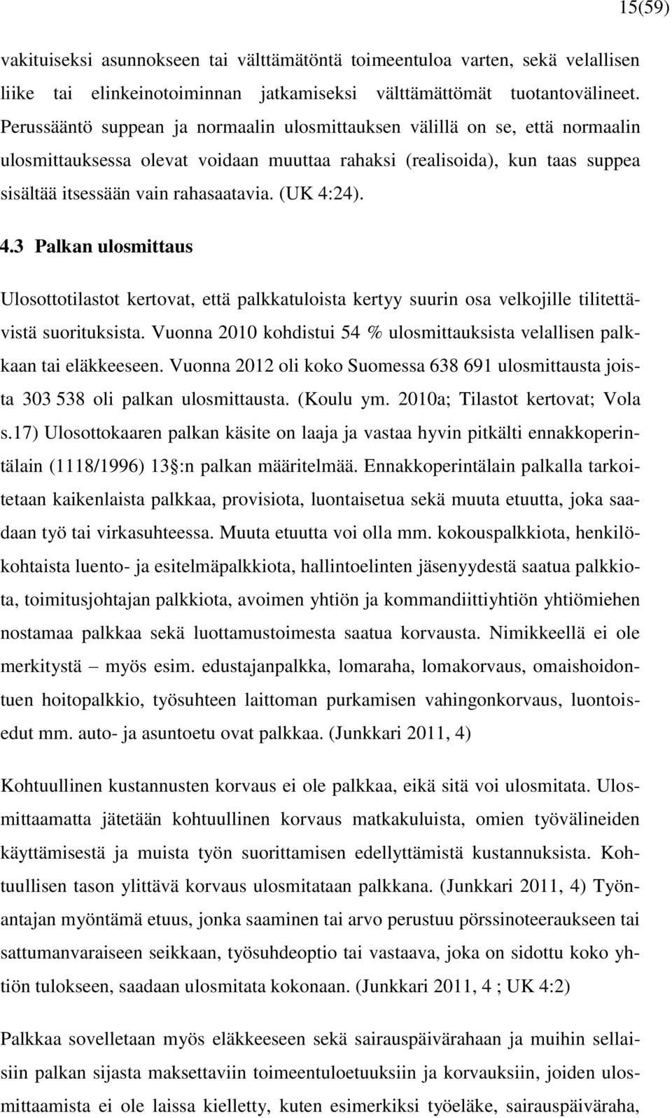 (UK 4:24). 4.3 Palkan ulosmittaus Ulosottotilastot kertovat, että palkkatuloista kertyy suurin osa velkojille tilitettävistä suorituksista.