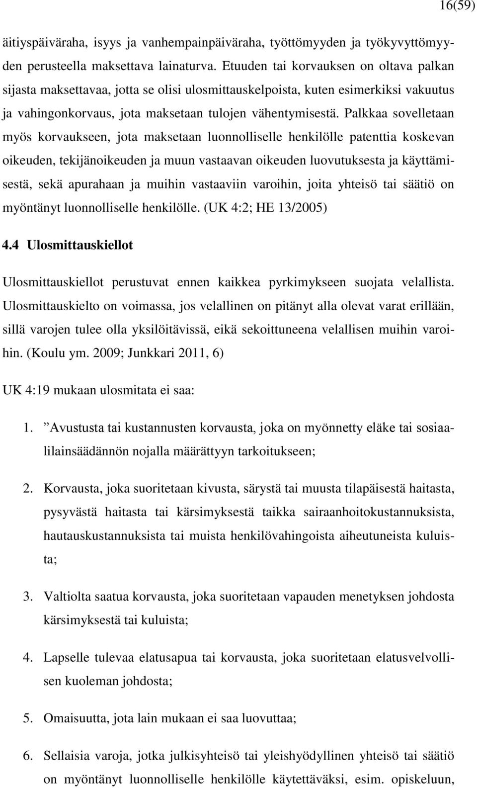 Palkkaa sovelletaan myös korvaukseen, jota maksetaan luonnolliselle henkilölle patenttia koskevan oikeuden, tekijänoikeuden ja muun vastaavan oikeuden luovutuksesta ja käyttämisestä, sekä apurahaan