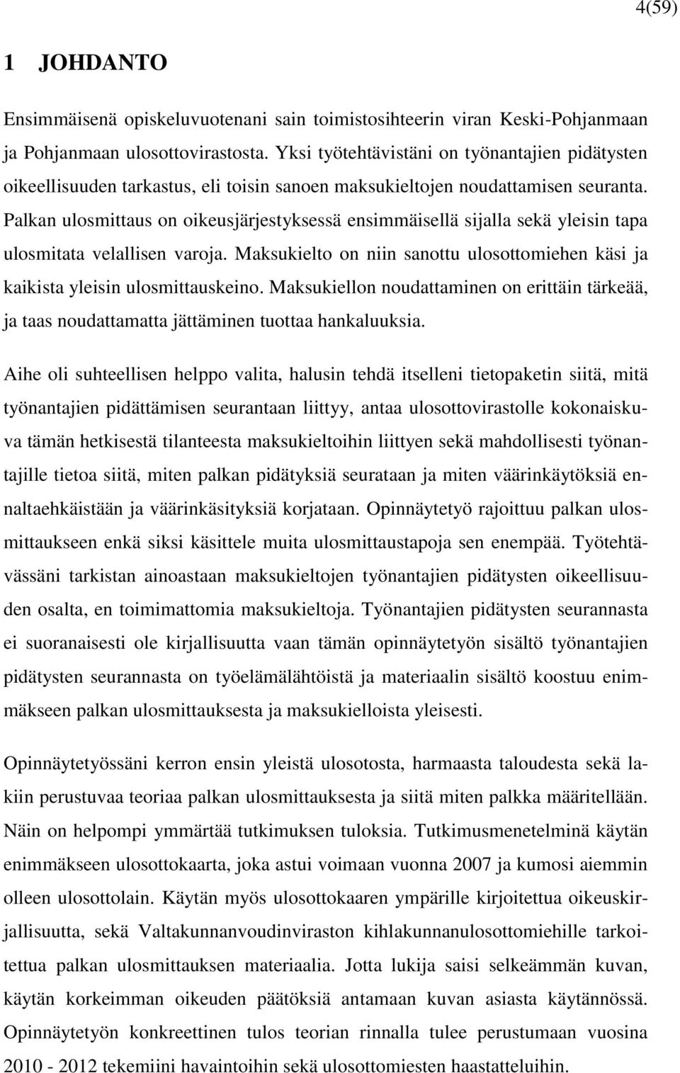 Palkan ulosmittaus on oikeusjärjestyksessä ensimmäisellä sijalla sekä yleisin tapa ulosmitata velallisen varoja. Maksukielto on niin sanottu ulosottomiehen käsi ja kaikista yleisin ulosmittauskeino.