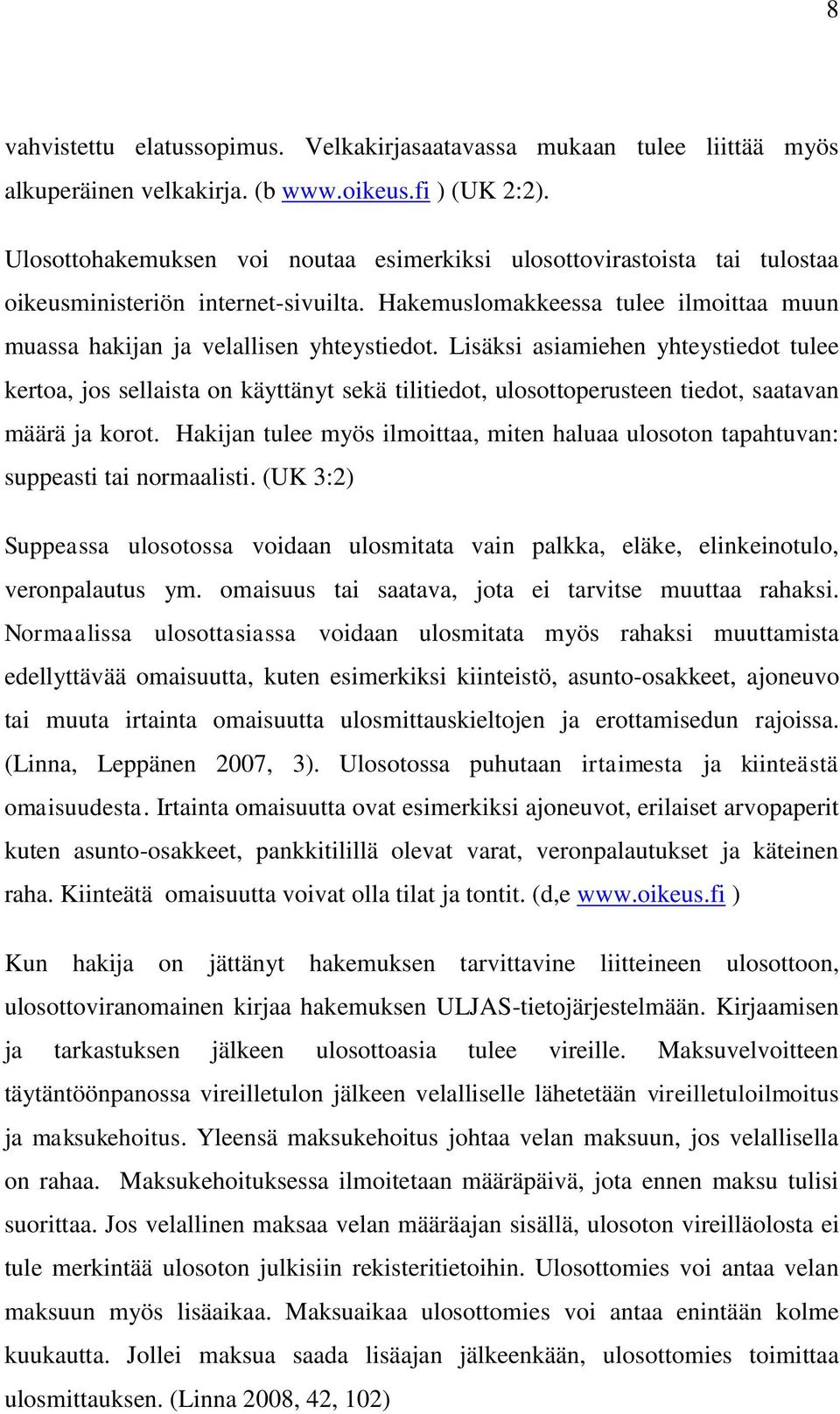 Lisäksi asiamiehen yhteystiedot tulee kertoa, jos sellaista on käyttänyt sekä tilitiedot, ulosottoperusteen tiedot, saatavan määrä ja korot.