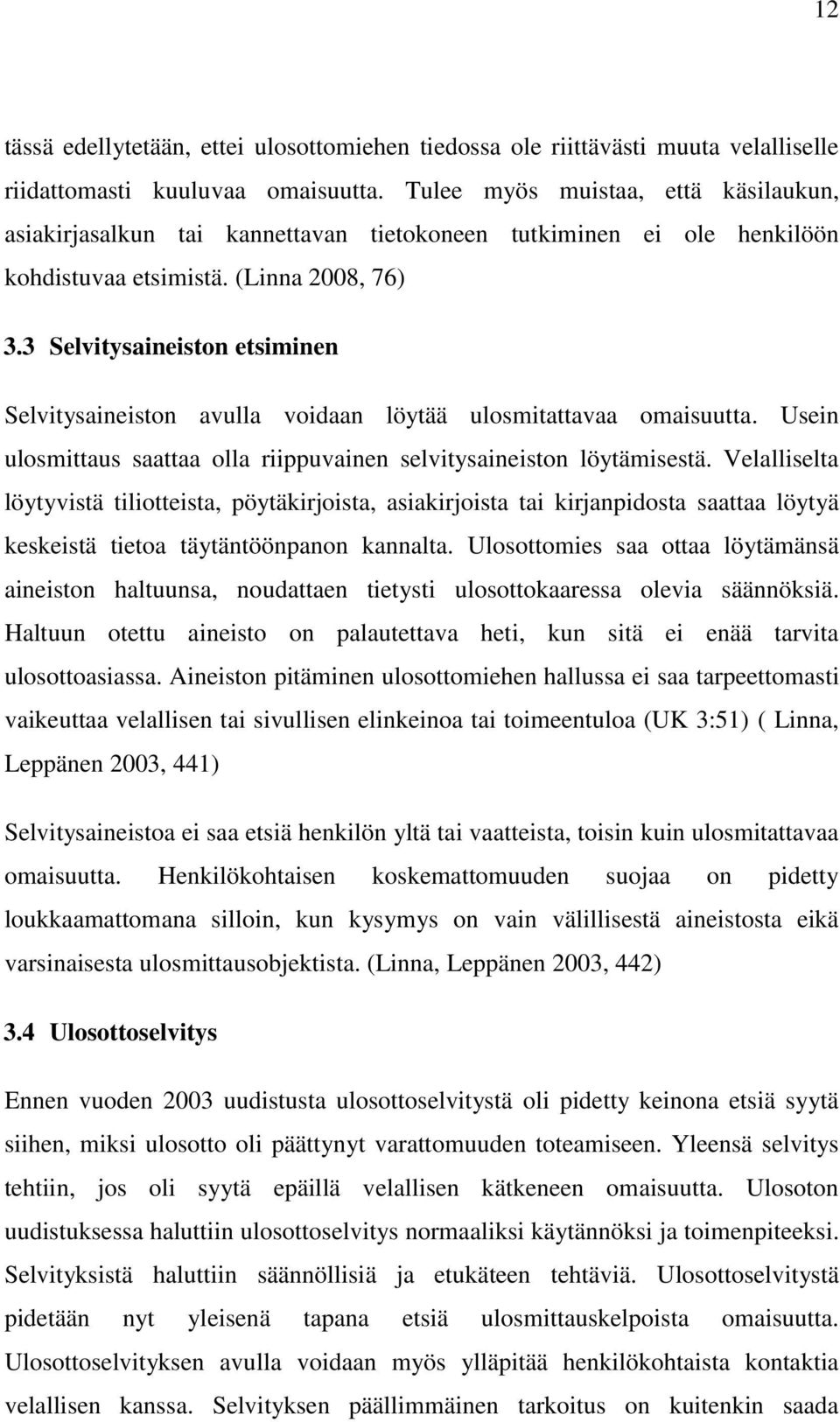 3 Selvitysaineiston etsiminen Selvitysaineiston avulla voidaan löytää ulosmitattavaa omaisuutta. Usein ulosmittaus saattaa olla riippuvainen selvitysaineiston löytämisestä.