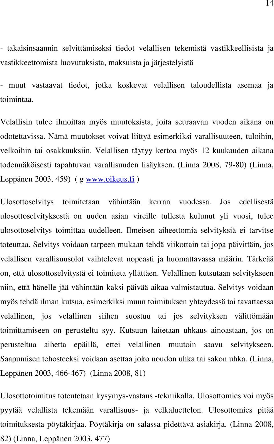 Nämä muutokset voivat liittyä esimerkiksi varallisuuteen, tuloihin, velkoihin tai osakkuuksiin. Velallisen täytyy kertoa myös 12 kuukauden aikana todennäköisesti tapahtuvan varallisuuden lisäyksen.