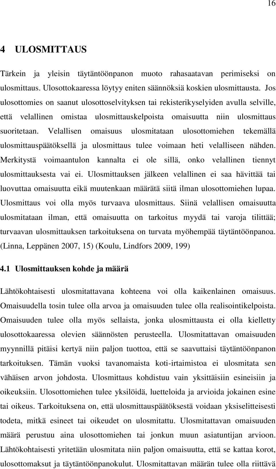 Velallisen omaisuus ulosmitataan ulosottomiehen tekemällä ulosmittauspäätöksellä ja ulosmittaus tulee voimaan heti velalliseen nähden.