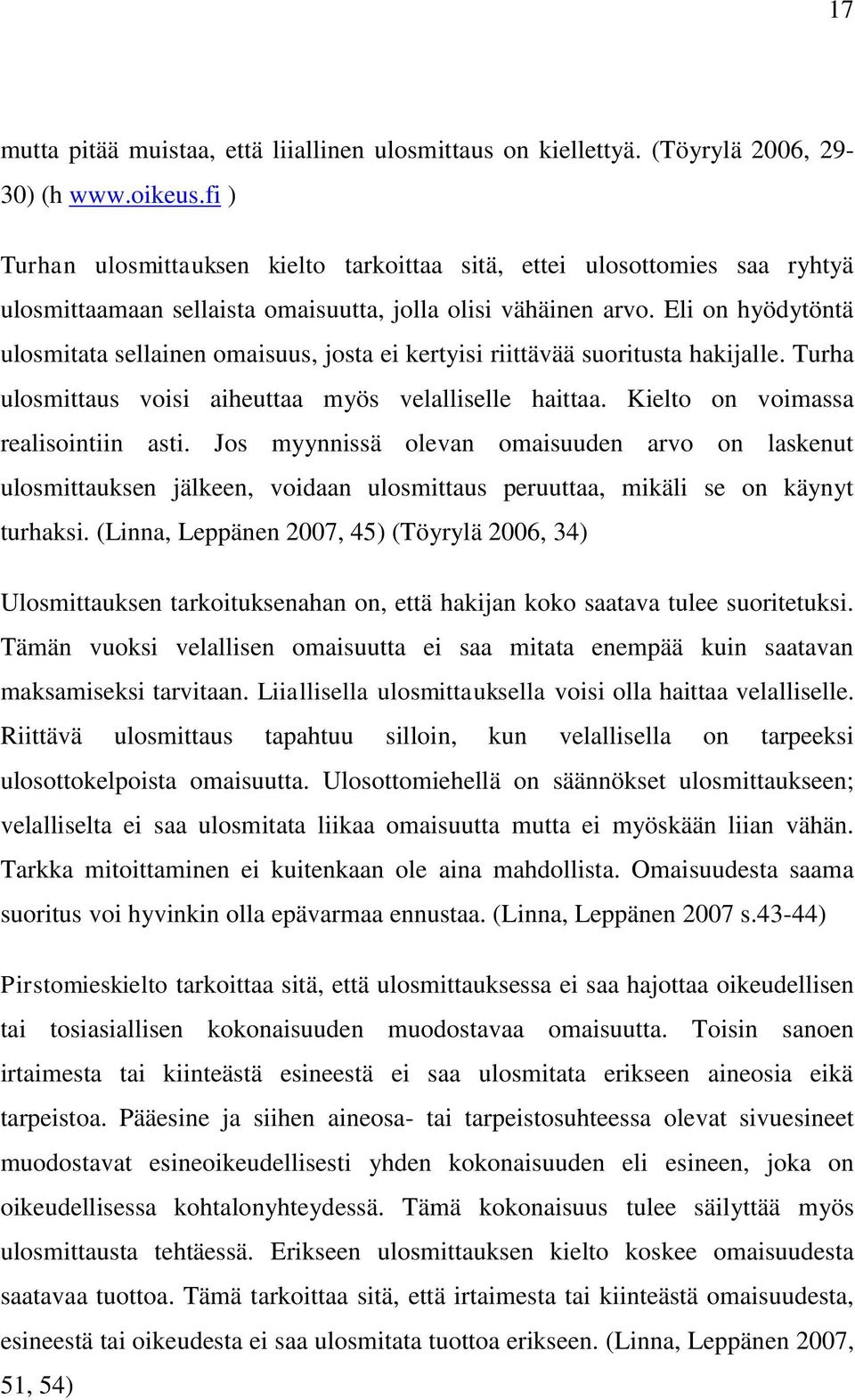 Eli on hyödytöntä ulosmitata sellainen omaisuus, josta ei kertyisi riittävää suoritusta hakijalle. Turha ulosmittaus voisi aiheuttaa myös velalliselle haittaa. Kielto on voimassa realisointiin asti.