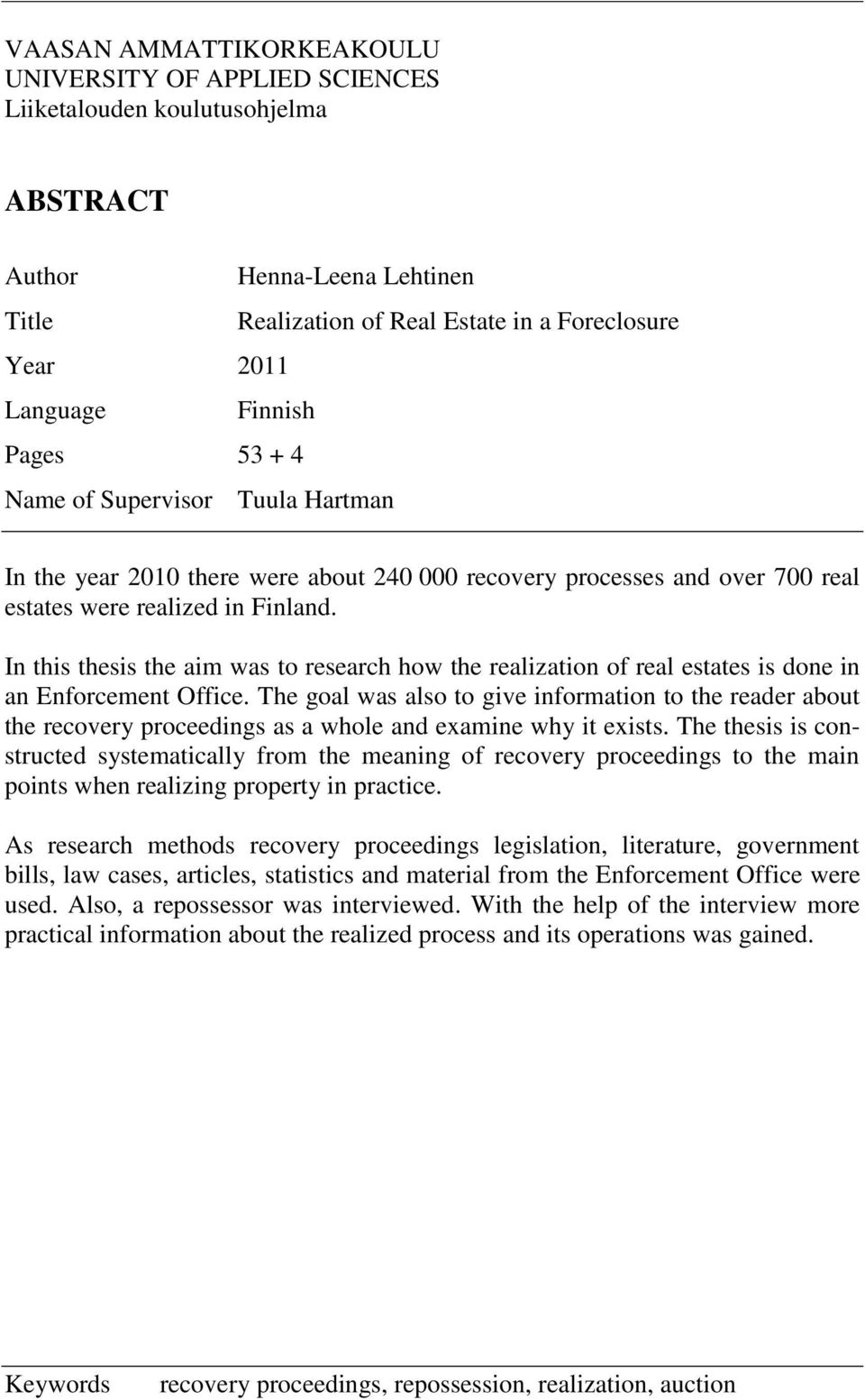 In this thesis the aim was to research how the realization of real estates is done in an Enforcement Office.