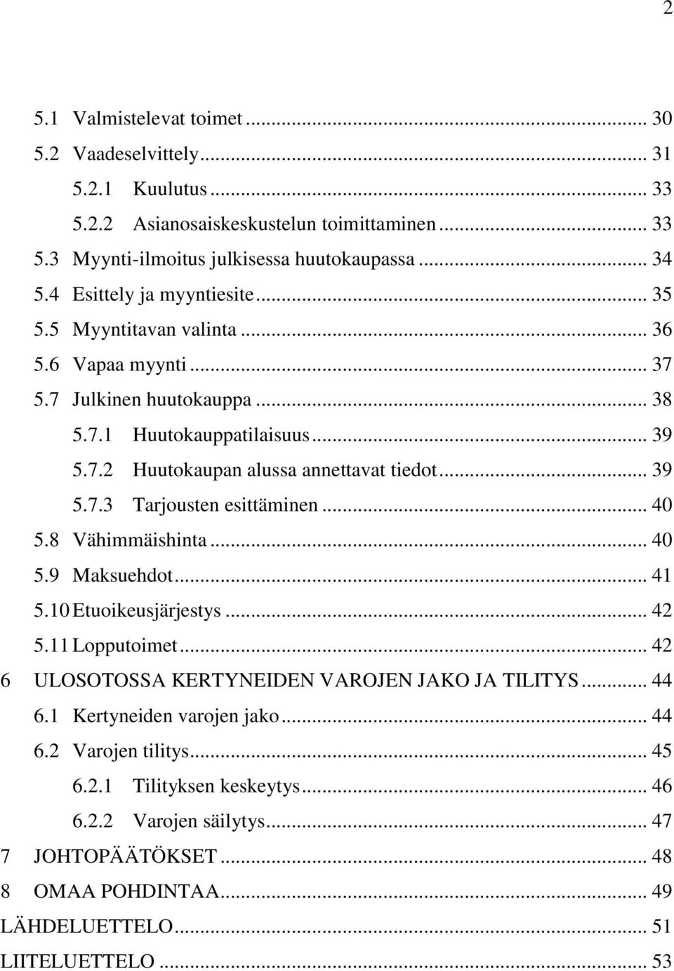 .. 39 5.7.3 Tarjousten esittäminen... 40 5.8 Vähimmäishinta... 40 5.9 Maksuehdot... 41 5.10 Etuoikeusjärjestys... 42 5.11 Lopputoimet... 42 6 ULOSOTOSSA KERTYNEIDEN VAROJEN JAKO JA TILITYS.