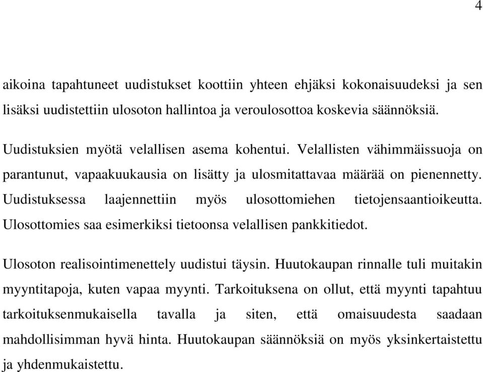 Uudistuksessa laajennettiin myös ulosottomiehen tietojensaantioikeutta. Ulosottomies saa esimerkiksi tietoonsa velallisen pankkitiedot. Ulosoton realisointimenettely uudistui täysin.