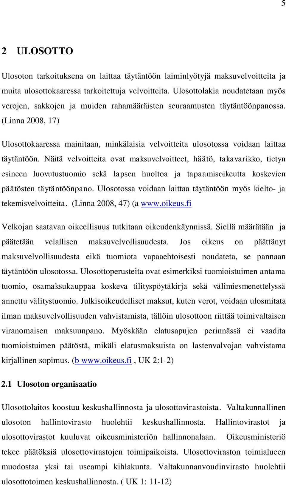 (Linna 2008, 17) Ulosottokaaressa mainitaan, minkälaisia velvoitteita ulosotossa voidaan laittaa täytäntöön.