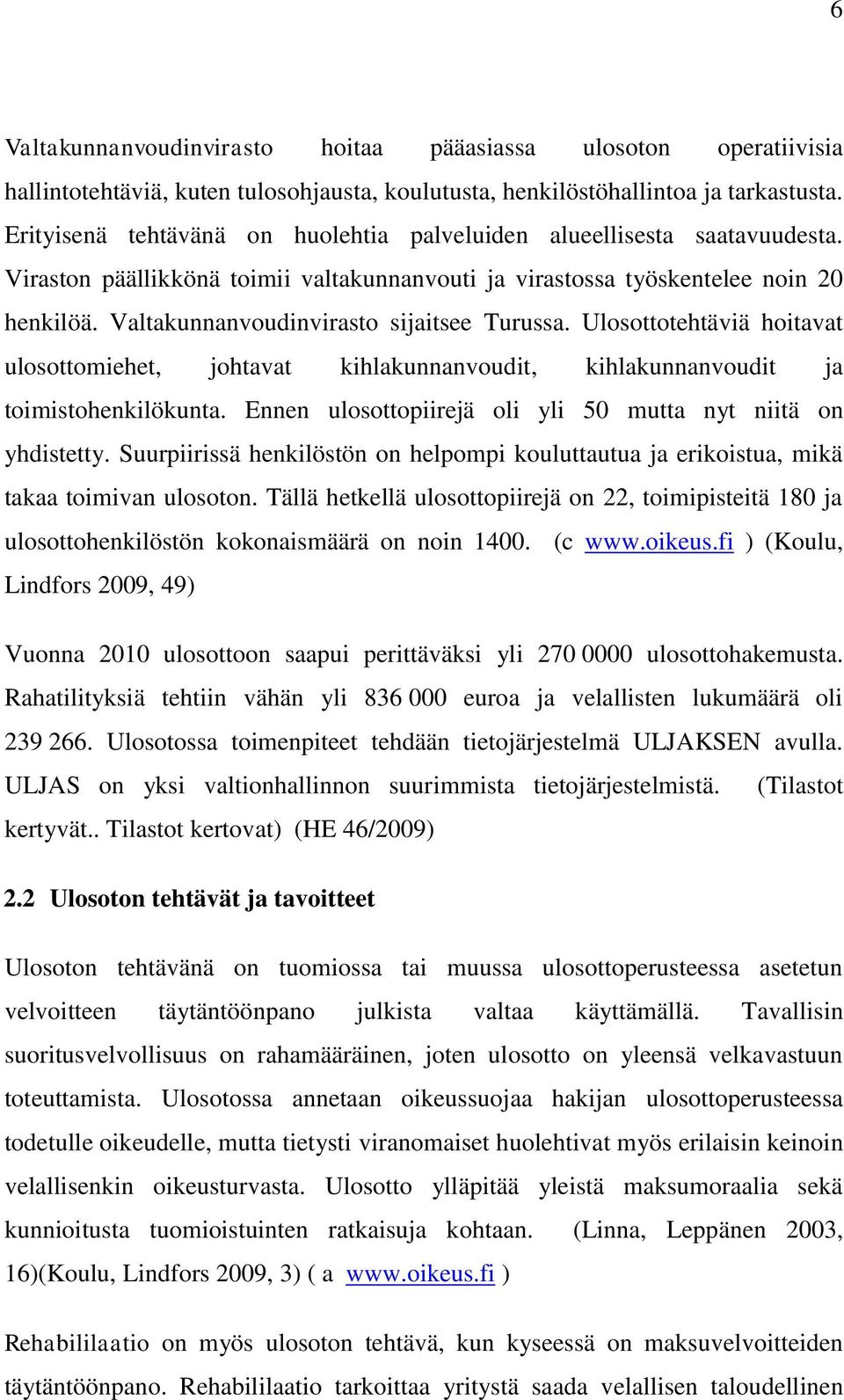 Valtakunnanvoudinvirasto sijaitsee Turussa. Ulosottotehtäviä hoitavat ulosottomiehet, johtavat kihlakunnanvoudit, kihlakunnanvoudit ja toimistohenkilökunta.