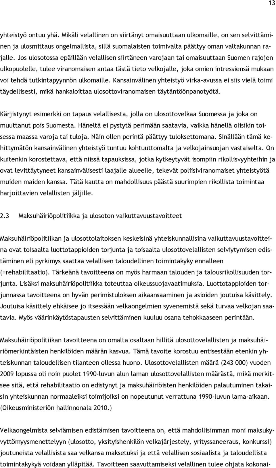 tutkintapyynnön ulkomaille. Kansainvälinen yhteistyö virka-avussa ei siis vielä toimi täydellisesti, mikä hankaloittaa ulosottoviranomaisen täytäntöönpanotyötä.