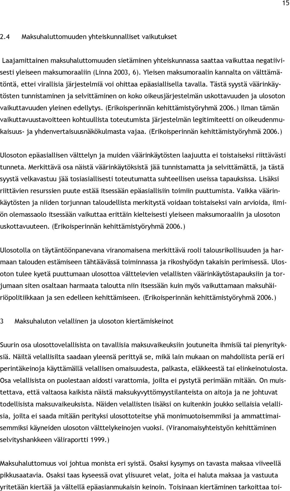 Tästä syystä väärinkäytösten tunnistaminen ja selvittäminen on koko oikeusjärjestelmän uskottavuuden ja ulosoton vaikuttavuuden yleinen edellytys. (Erikoisperinnän kehittämistyöryhmä 2006.