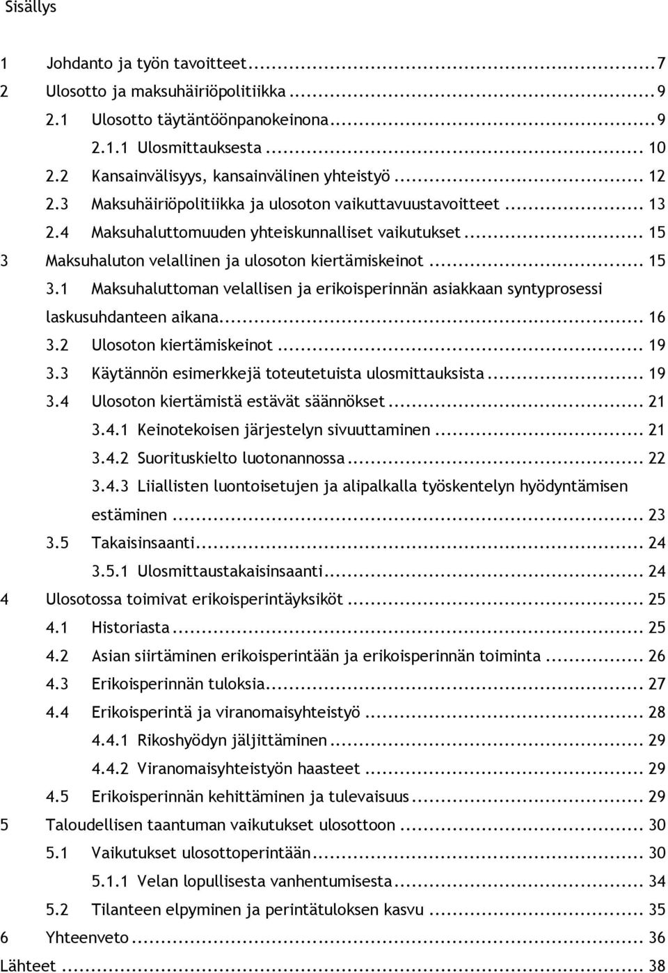 Maksuhaluton velallinen ja ulosoton kiertämiskeinot... 15 3.1 Maksuhaluttoman velallisen ja erikoisperinnän asiakkaan syntyprosessi laskusuhdanteen aikana... 16 3.2 Ulosoton kiertämiskeinot... 19 3.