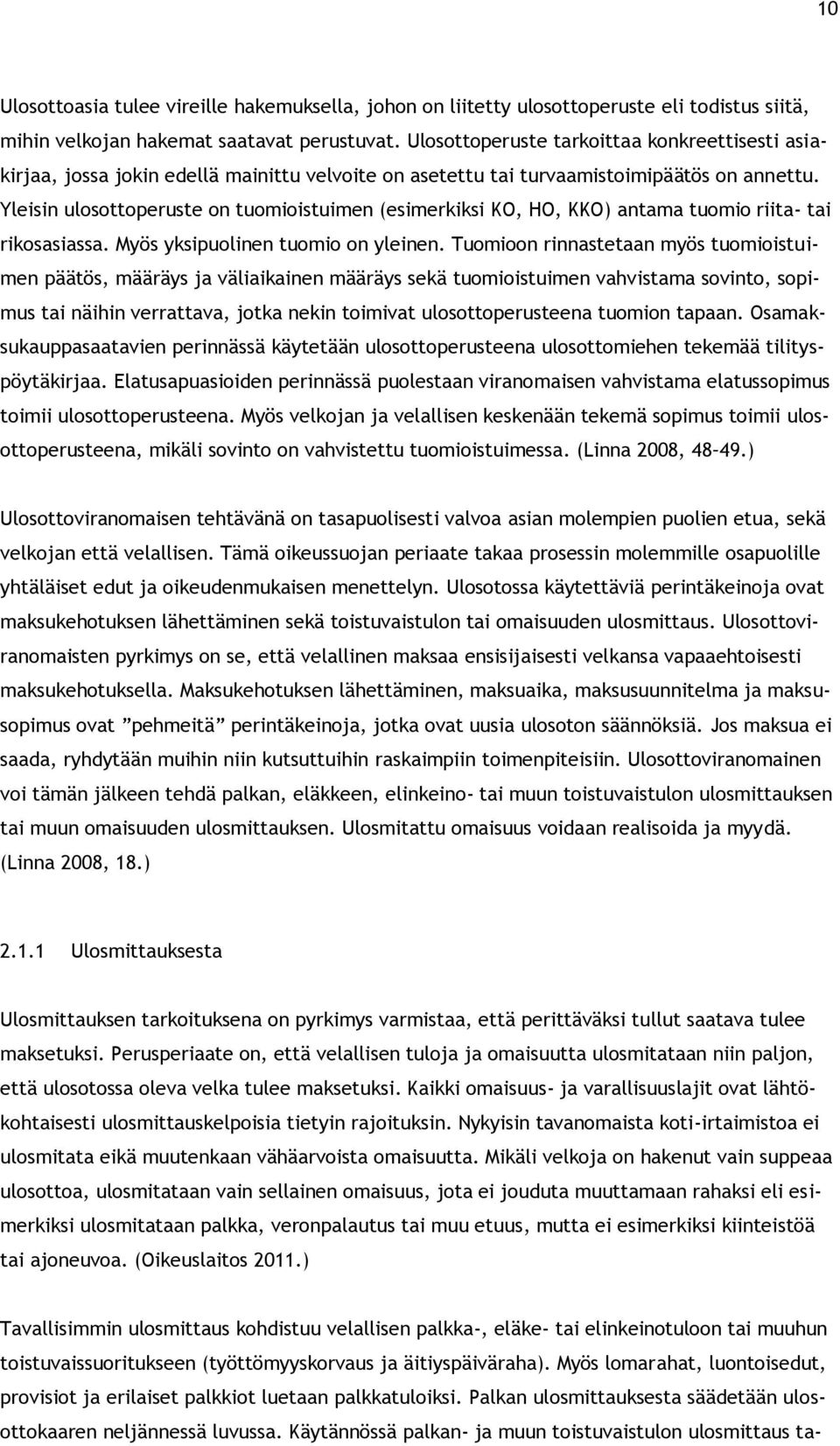 Yleisin ulosottoperuste on tuomioistuimen (esimerkiksi KO, HO, KKO) antama tuomio riita- tai rikosasiassa. Myös yksipuolinen tuomio on yleinen.