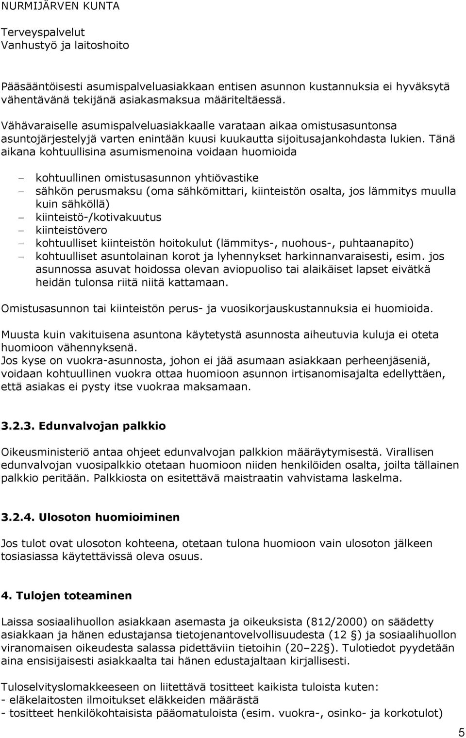 Tänä aikana kohtuullisina asumismenoina voidaan huomioida kohtuullinen omistusasunnon yhtiövastike sähkön perusmaksu (oma sähkömittari, kiinteistön osalta, jos lämmitys muulla kuin sähköllä)