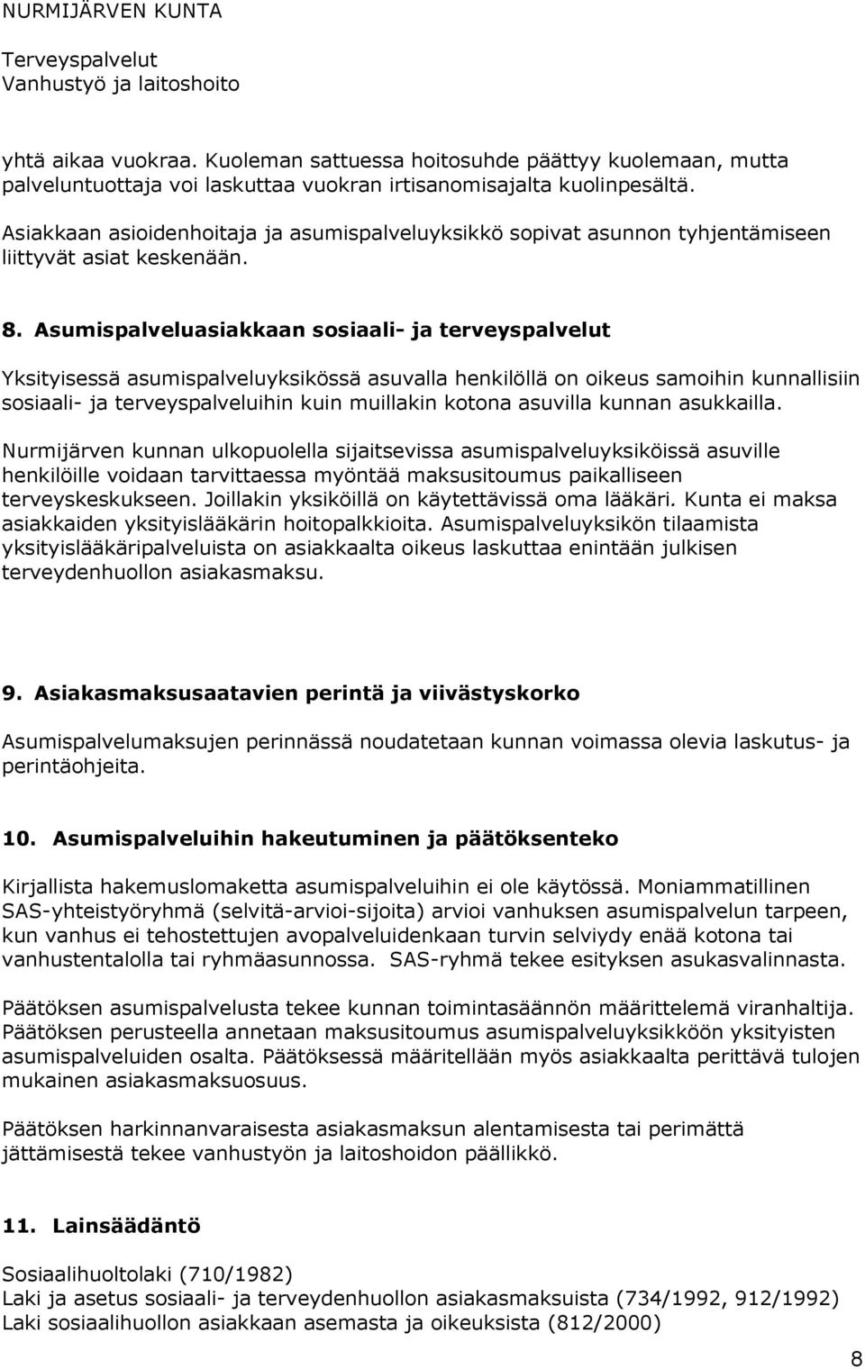 Asumispalveluasiakkaan sosiaali- ja terveyspalvelut Yksityisessä asumispalveluyksikössä asuvalla henkilöllä on oikeus samoihin kunnallisiin sosiaali- ja terveyspalveluihin kuin muillakin kotona