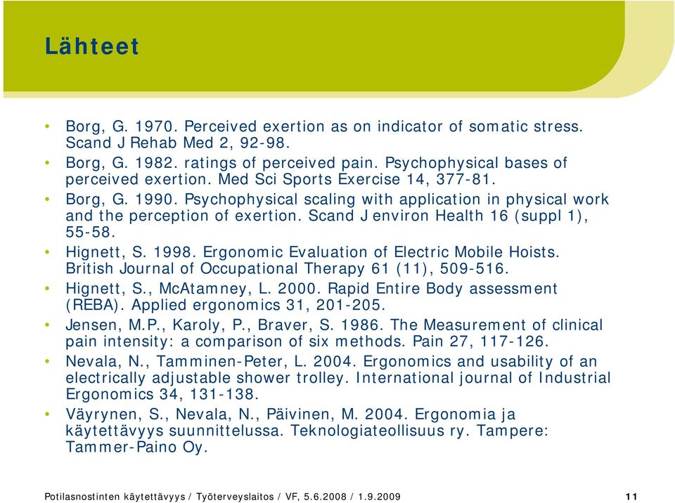 1998. Ergonomic Evaluation of Electric Mobile Hoists. British Journal of Occupational Therapy 61 (11), 509-516. Hignett, S., McAtamney, L. 2000. Rapid Entire Body assessment (REBA).