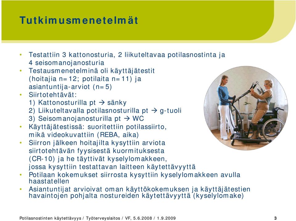 videokuvattiin (REBA, aika) Siirron jälkeen hoitajilta kysyttiin arviota siirtotehtävän fyysisestä kuormituksesta (CR-10) ja he täyttivät kyselylomakkeen, jossa kysyttiin y testattavan laitteen