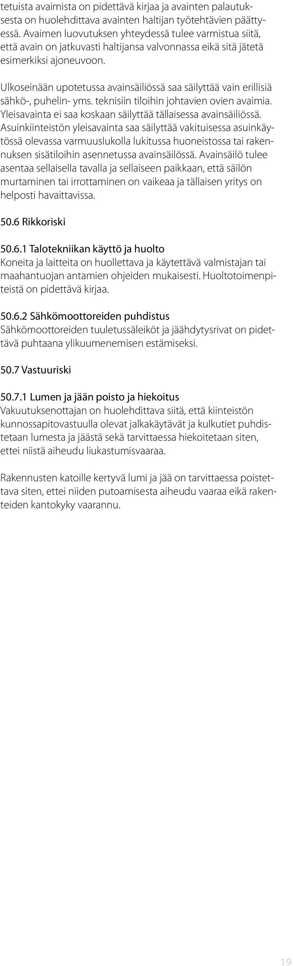 Ulkoseinään upotetussa avainsäiliössä saa säilyttää vain erillisiä sähkö-, puhelin- yms. teknisiin tiloihin johtavien ovien avaimia. Yleisavainta ei saa koskaan säilyttää tällaisessa avainsäiliössä.