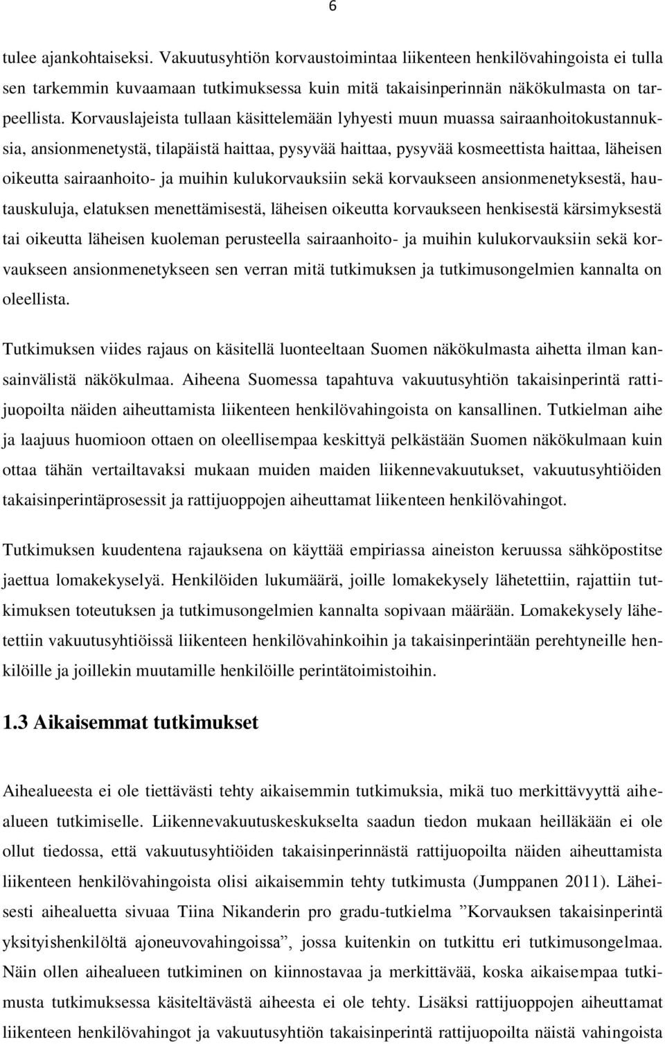 sairaanhoito- ja muihin kulukorvauksiin sekä korvaukseen ansionmenetyksestä, hautauskuluja, elatuksen menettämisestä, läheisen oikeutta korvaukseen henkisestä kärsimyksestä tai oikeutta läheisen