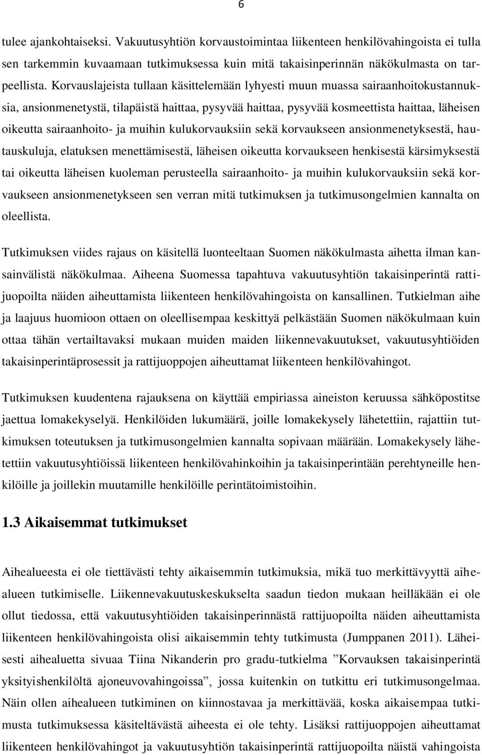 sairaanhoito- ja muihin kulukorvauksiin sekä korvaukseen ansionmenetyksestä, hautauskuluja, elatuksen menettämisestä, läheisen oikeutta korvaukseen henkisestä kärsimyksestä tai oikeutta läheisen