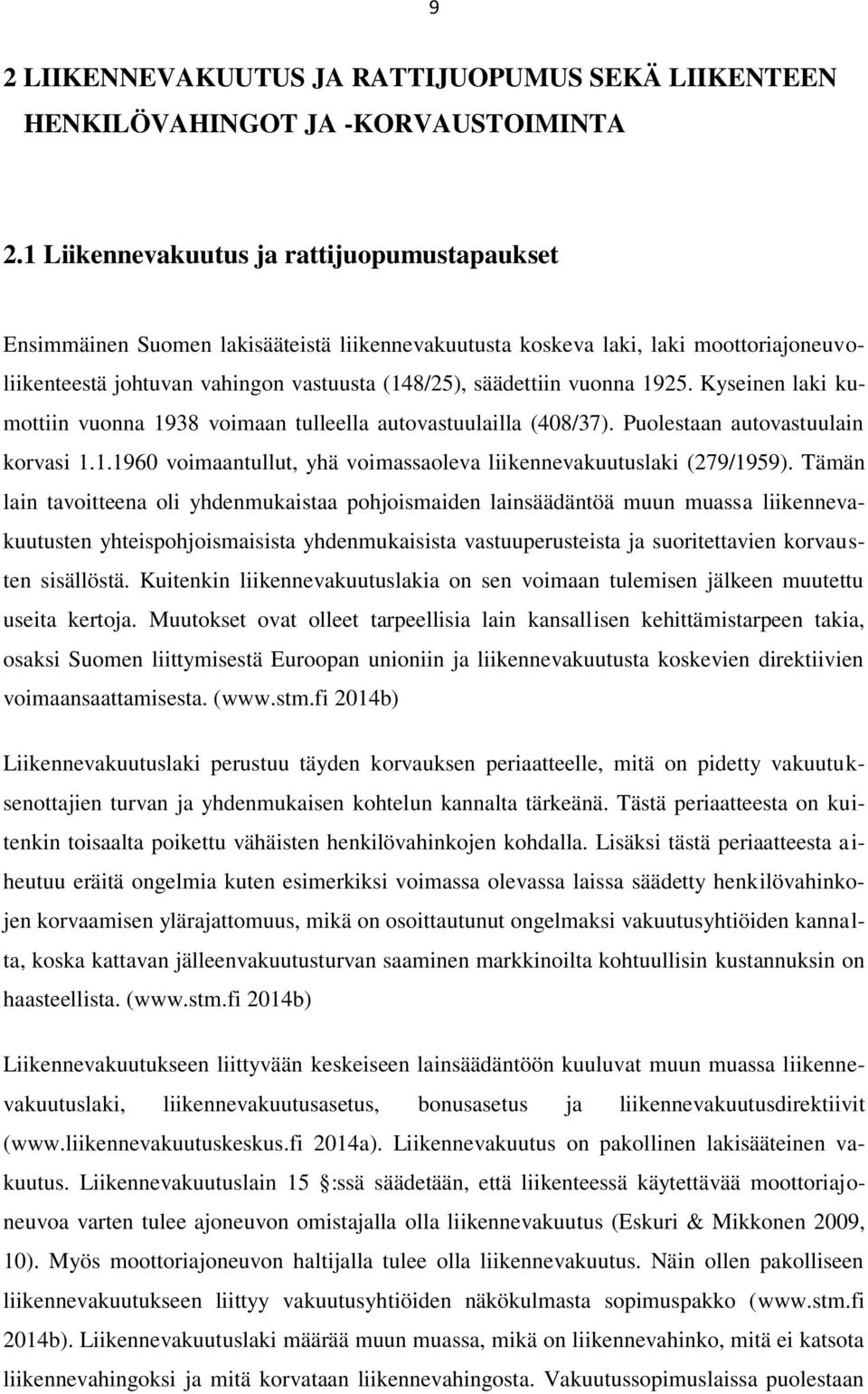 vuonna 1925. Kyseinen laki kumottiin vuonna 1938 voimaan tulleella autovastuulailla (408/37). Puolestaan autovastuulain korvasi 1.1.1960 voimaantullut, yhä voimassaoleva liikennevakuutuslaki (279/1959).