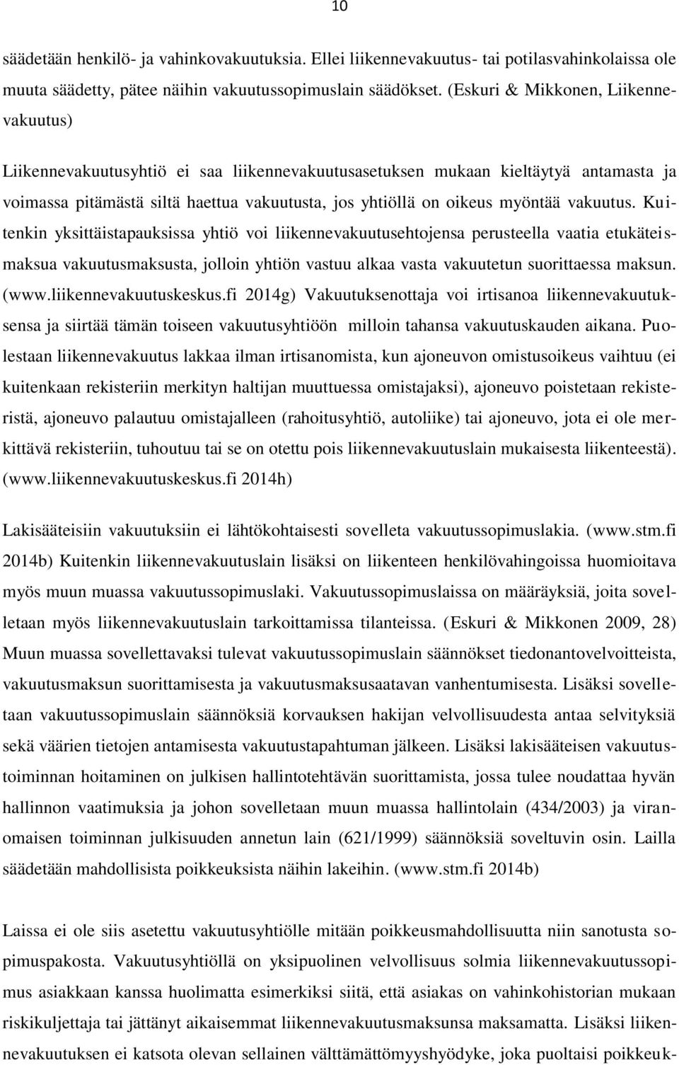 vakuutus. Kuitenkin yksittäistapauksissa yhtiö voi liikennevakuutusehtojensa perusteella vaatia etukäteismaksua vakuutusmaksusta, jolloin yhtiön vastuu alkaa vasta vakuutetun suorittaessa maksun.